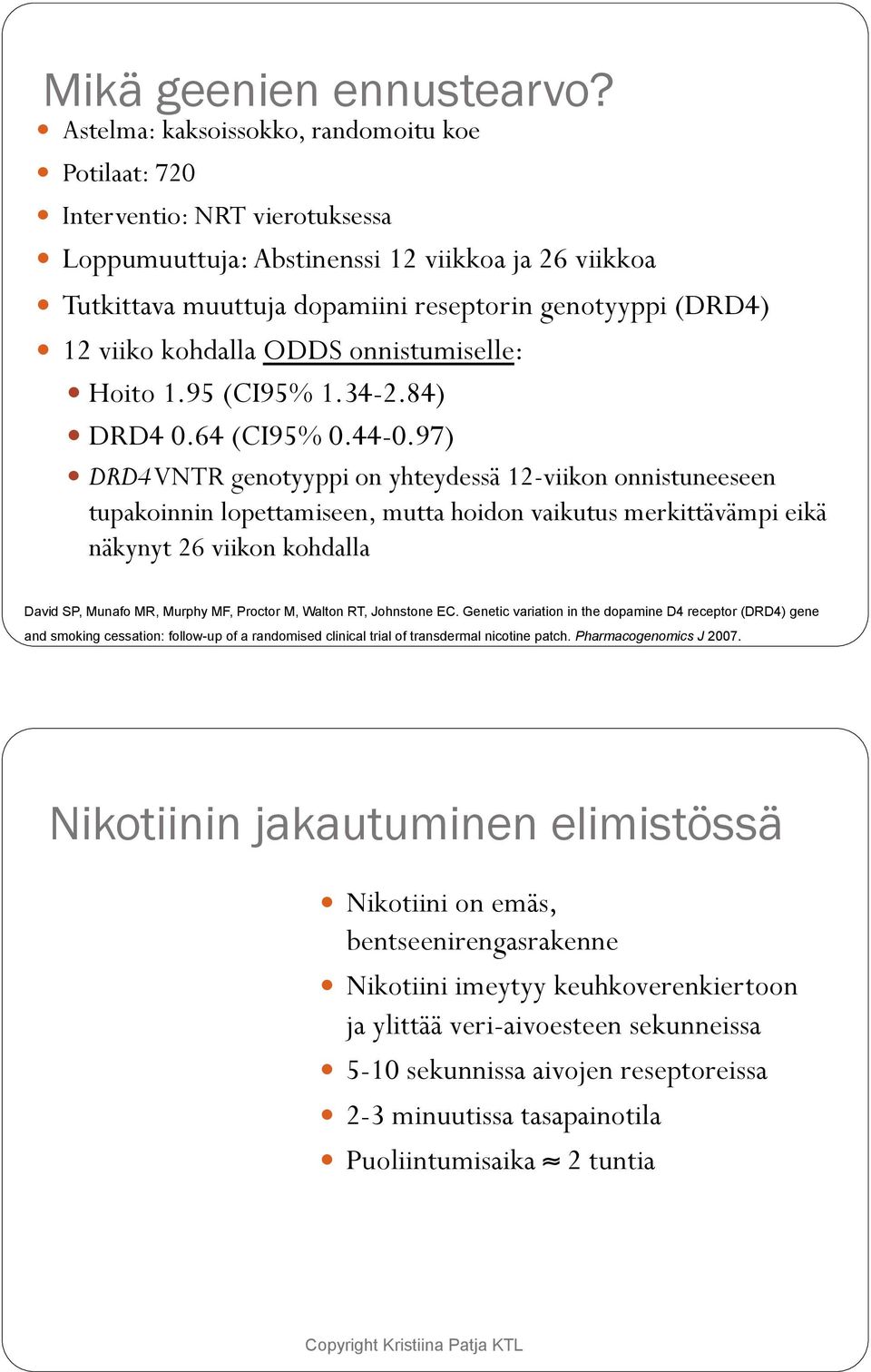 ! DRD4 VNTR genotyyppi on yhteydessä 12-viikon onnistuneeseen tupakoinnin lopettamiseen, mutta hoidon vaikutus merkittävämpi eikä näkynyt 26 viikon kohdalla David SP, Munafo MR, Murphy MF, Proctor M,