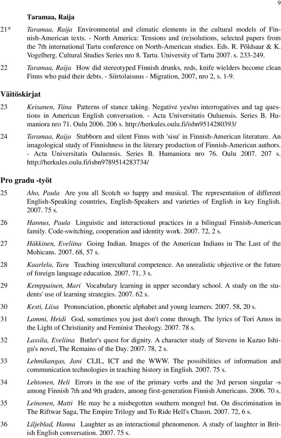 Tartu. University of Tartu 2007. s. 233-249. 22 Taramaa, Raija How did stereotyped Finnish drunks, reds, knife wielders become clean Finns who paid their debts.