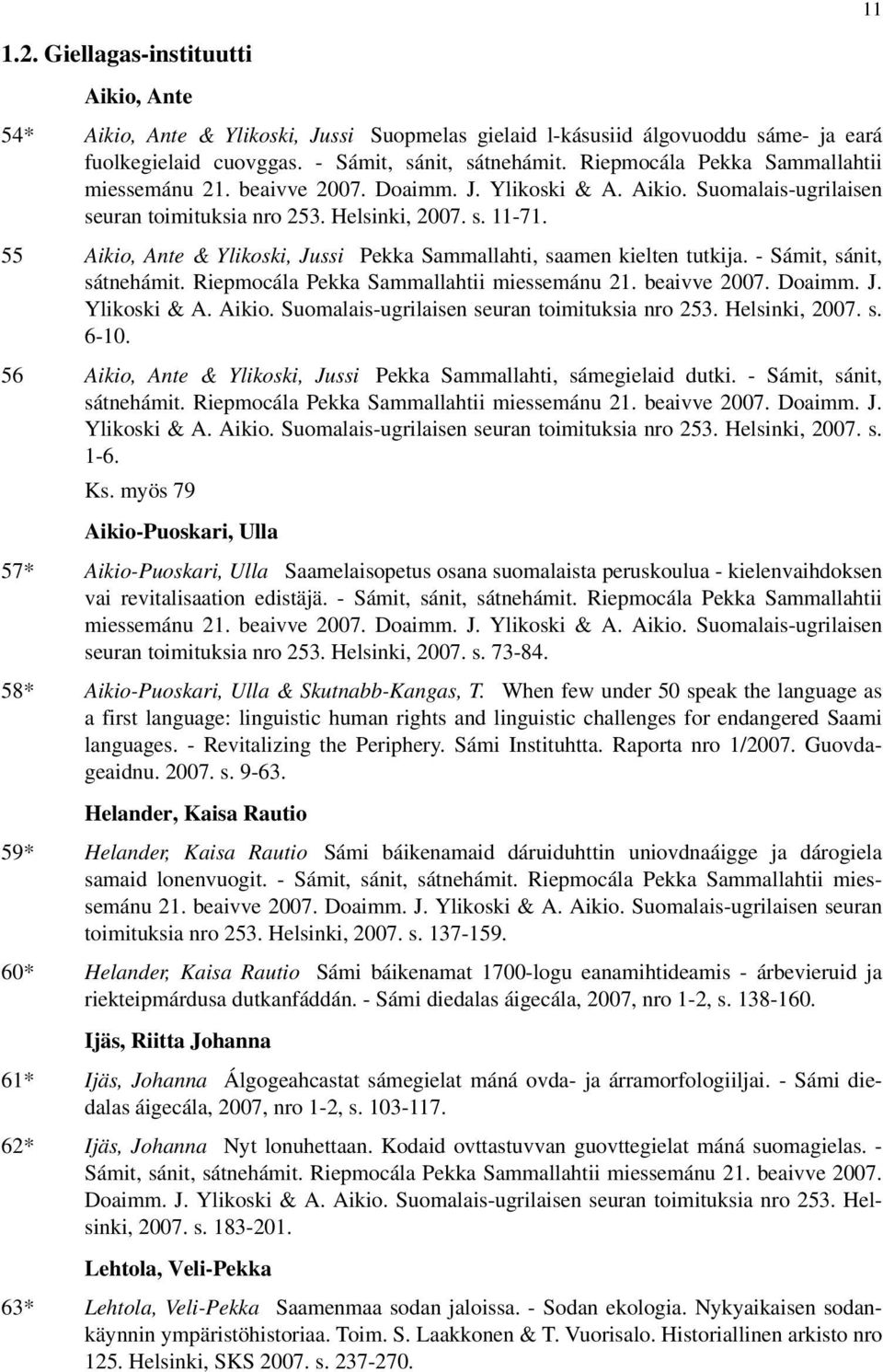 55 Aikio, Ante & Ylikoski, Jussi Pekka Sammallahti, saamen kielten tutkija. - Sámit, sánit, sátnehámit. Riepmocála Pekka Sammallahtii miessemánu 21. beaivve 2007. Doaimm. J. Ylikoski & A. Aikio. Suomalais-ugrilaisen seuran toimituksia nro 253.