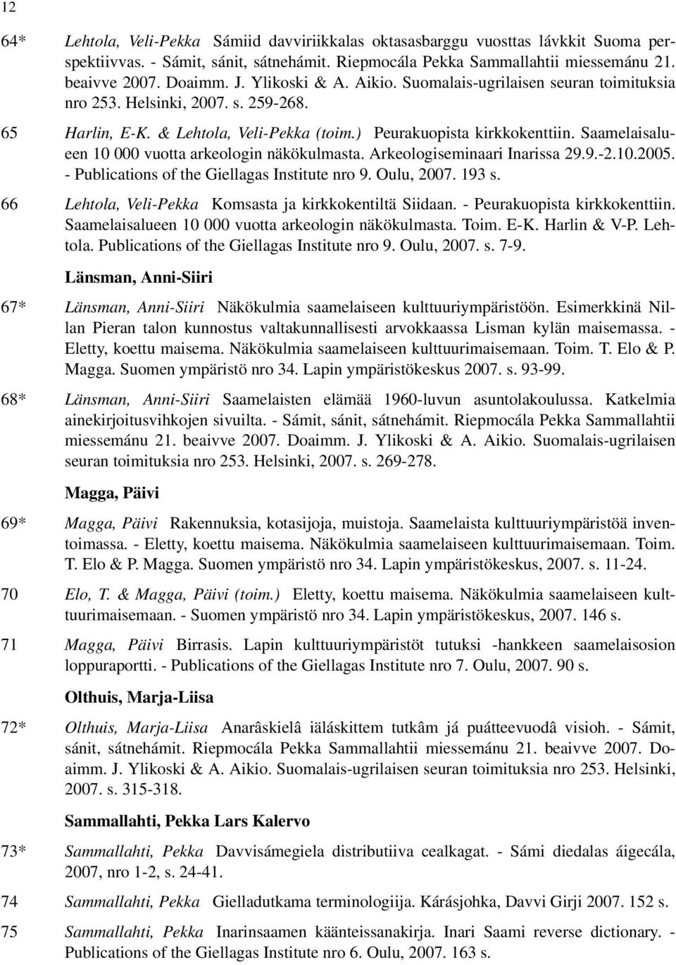 Saamelaisalueen 10 000 vuotta arkeologin näkökulmasta. Arkeologiseminaari Inarissa 29.9.-2.10.2005. - Publications of the Giellagas Institute nro 9. Oulu, 2007. 193 s.