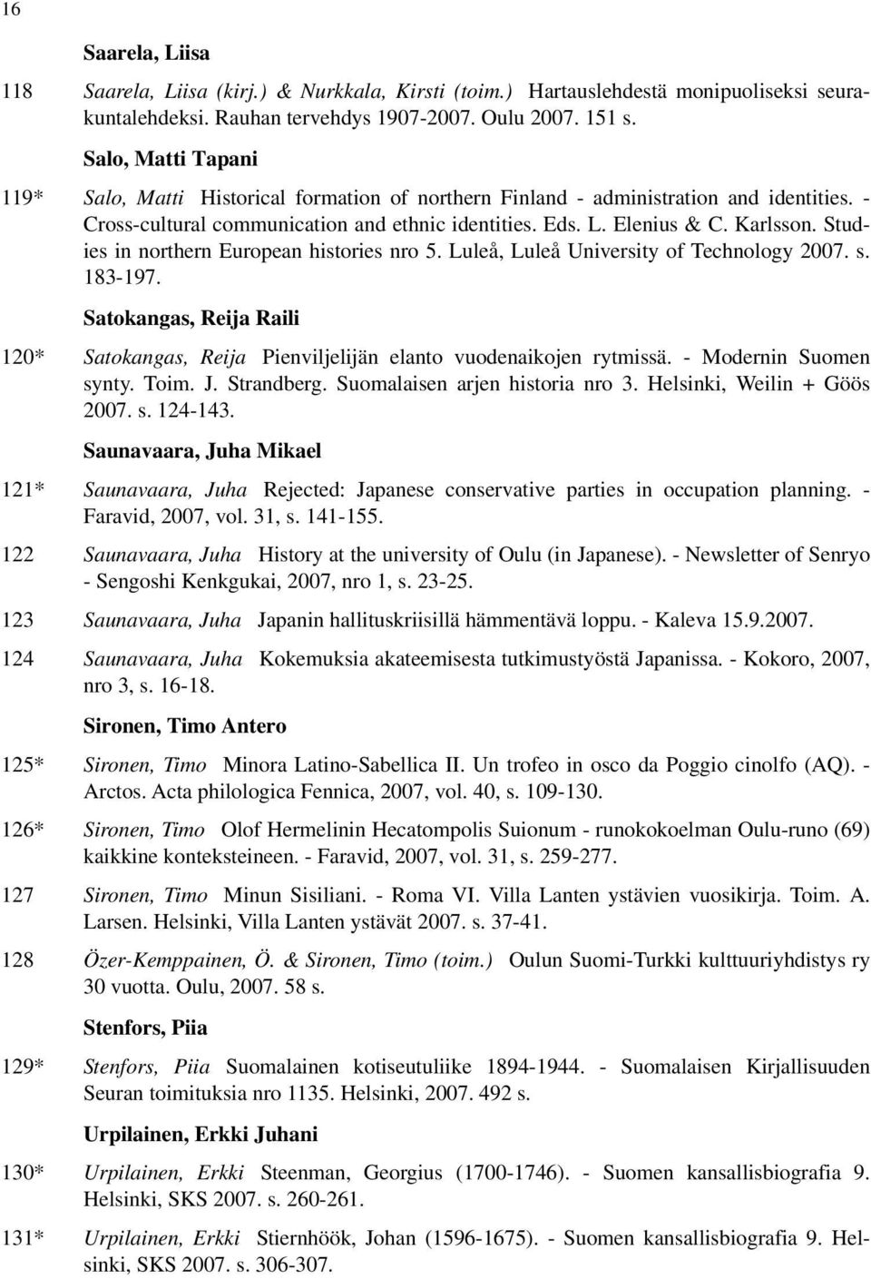 Studies in northern European histories nro 5. Luleå, Luleå University of Technology 2007. s. 183-197. Satokangas, Reija Raili 120* Satokangas, Reija Pienviljelijän elanto vuodenaikojen rytmissä.