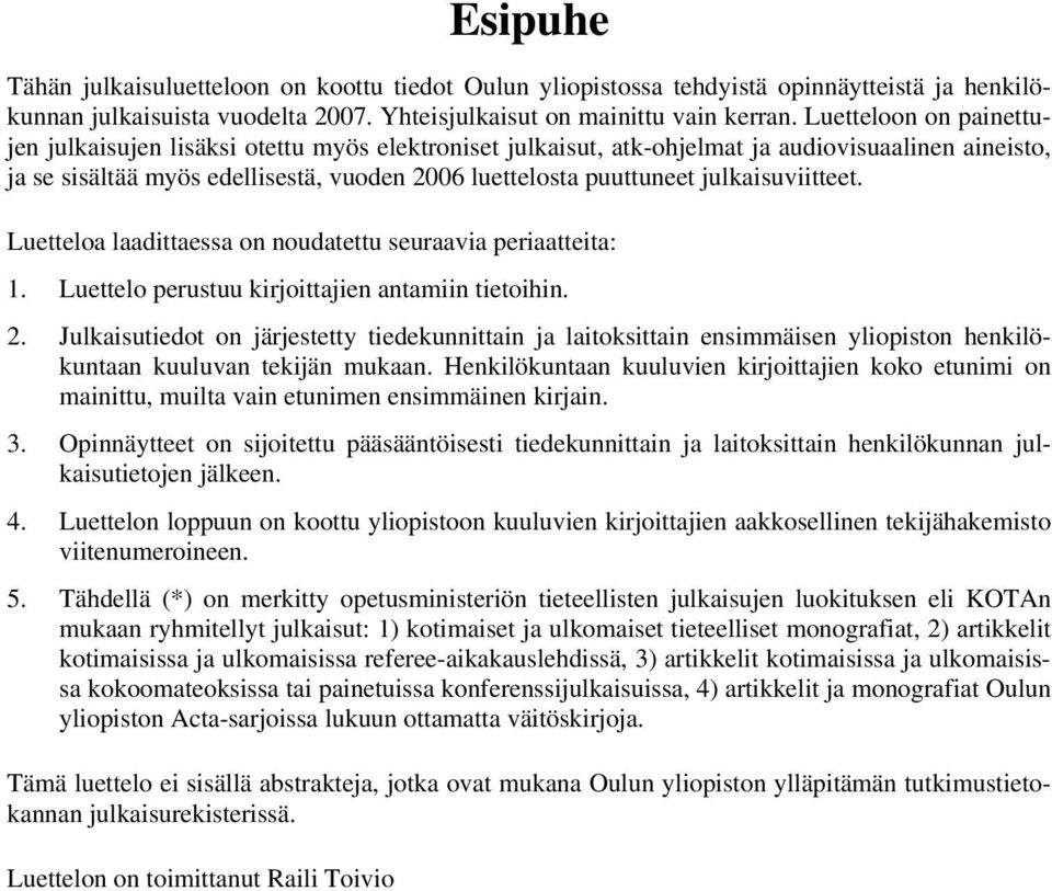 julkaisuviitteet. Luetteloa laadittaessa on noudatettu seuraavia periaatteita: 1. Luettelo perustuu kirjoittajien antamiin tietoihin. 2.