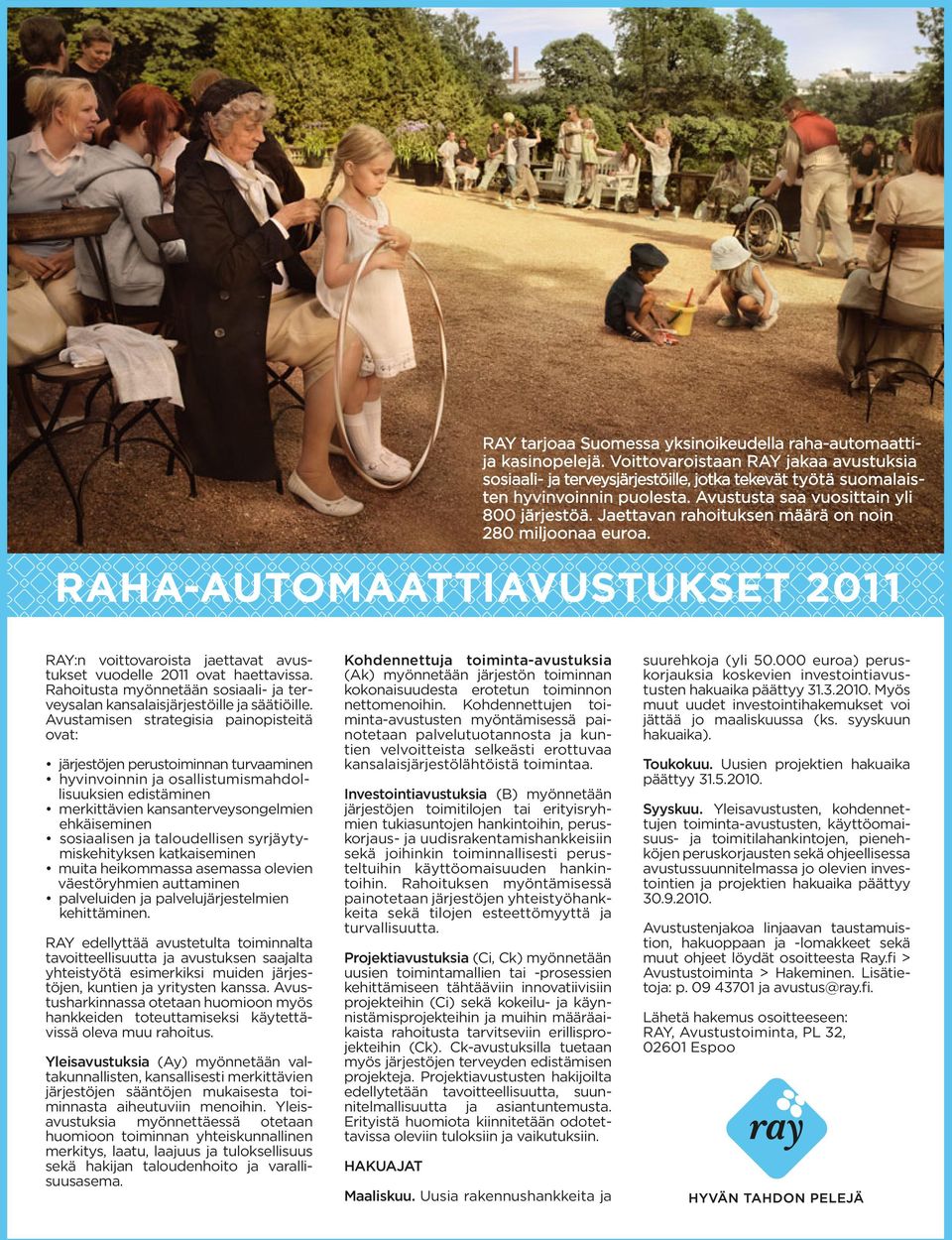 RAHA-AUTOMAATTIAVUSTUKSET 2011 RAY:n voittovaroista jaettavat avustukset vuodelle 2011 ovat haettavissa. Rahoitusta myönnetään sosiaali- ja terveysalan kansalaisjärjestöille ja säätiöille.