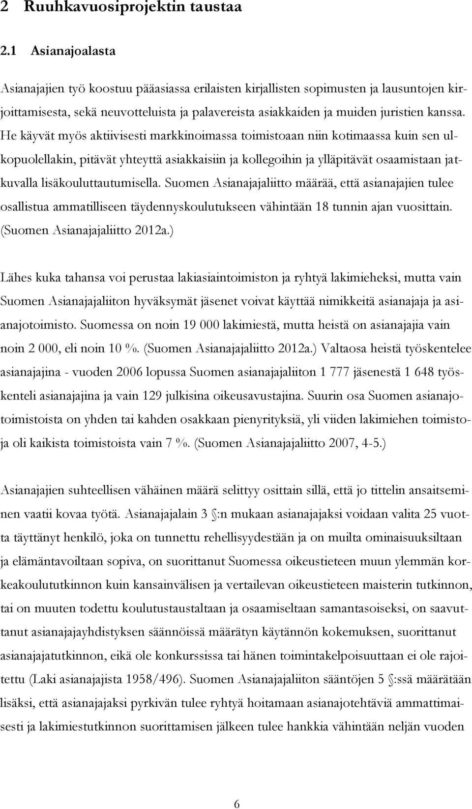 He käyvät myös aktiivisesti markkinoimassa toimistoaan niin kotimaassa kuin sen ulkopuolellakin, pitävät yhteyttä asiakkaisiin ja kollegoihin ja ylläpitävät osaamistaan jatkuvalla