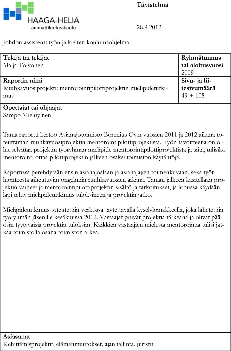 Mielityinen Ryhmätunnus tai aloitusvuosi 2009 Sivu- ja liitesivumäärä 49 + 108 Tämä raportti kertoo Asianajotoimisto Borenius Oy:n vuosien 2011 ja 2012 aikana toteuttaman ruuhkavuosiprojektin