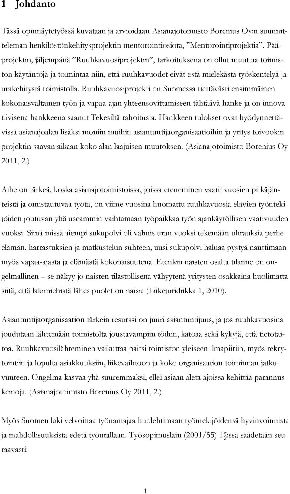 Ruuhkavuosiprojekti on Suomessa tiettävästi ensimmäinen kokonaisvaltainen työn ja vapaa-ajan yhteensovittamiseen tähtäävä hanke ja on innovatiivisena hankkeena saanut Tekesiltä rahoitusta.