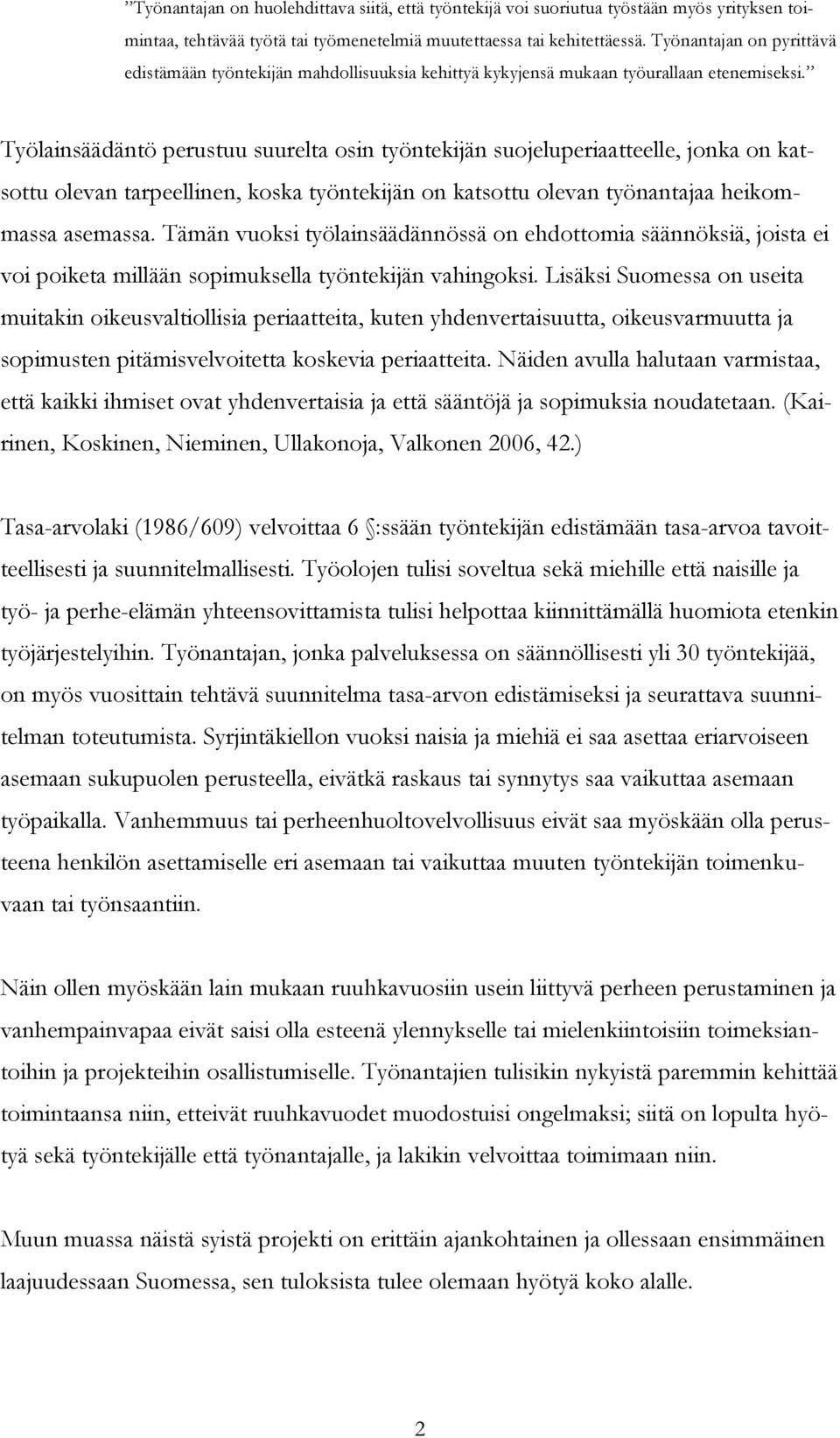 Työlainsäädäntö perustuu suurelta osin työntekijän suojeluperiaatteelle, jonka on katsottu olevan tarpeellinen, koska työntekijän on katsottu olevan työnantajaa heikommassa asemassa.