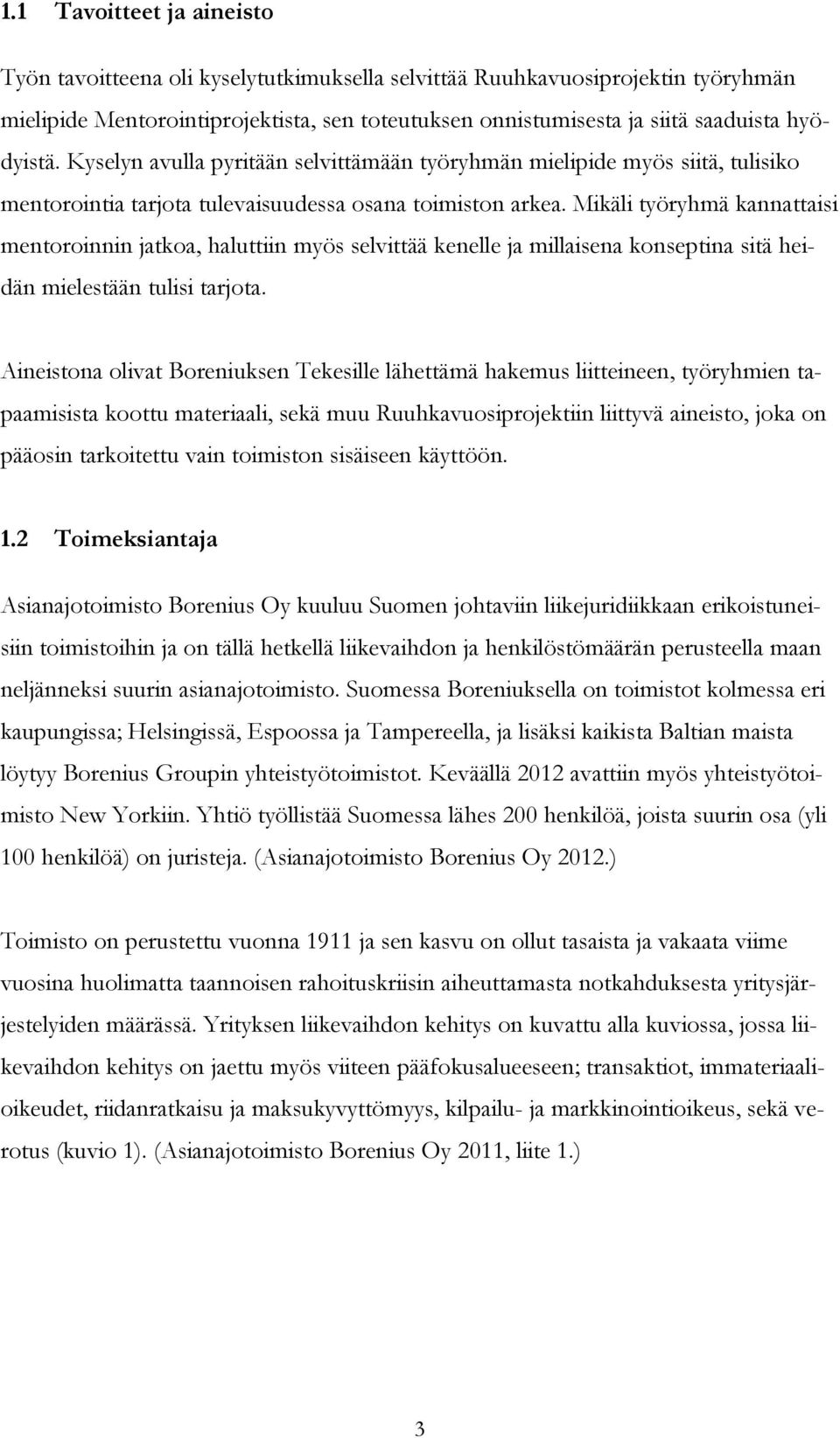 Mikäli työryhmä kannattaisi mentoroinnin jatkoa, haluttiin myös selvittää kenelle ja millaisena konseptina sitä heidän mielestään tulisi tarjota.