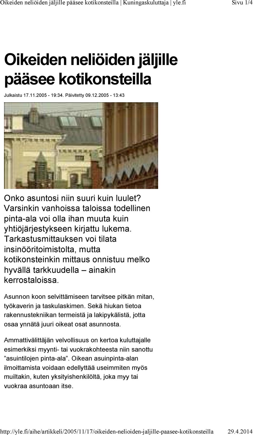 2005-13:43 Onko asuntosi niin suuri kuin luulet? Varsinkin vanhoissa taloissa todellinen pinta-ala voi olla ihan muuta kuin yhtiöjärjestykseen kirjattu lukema.