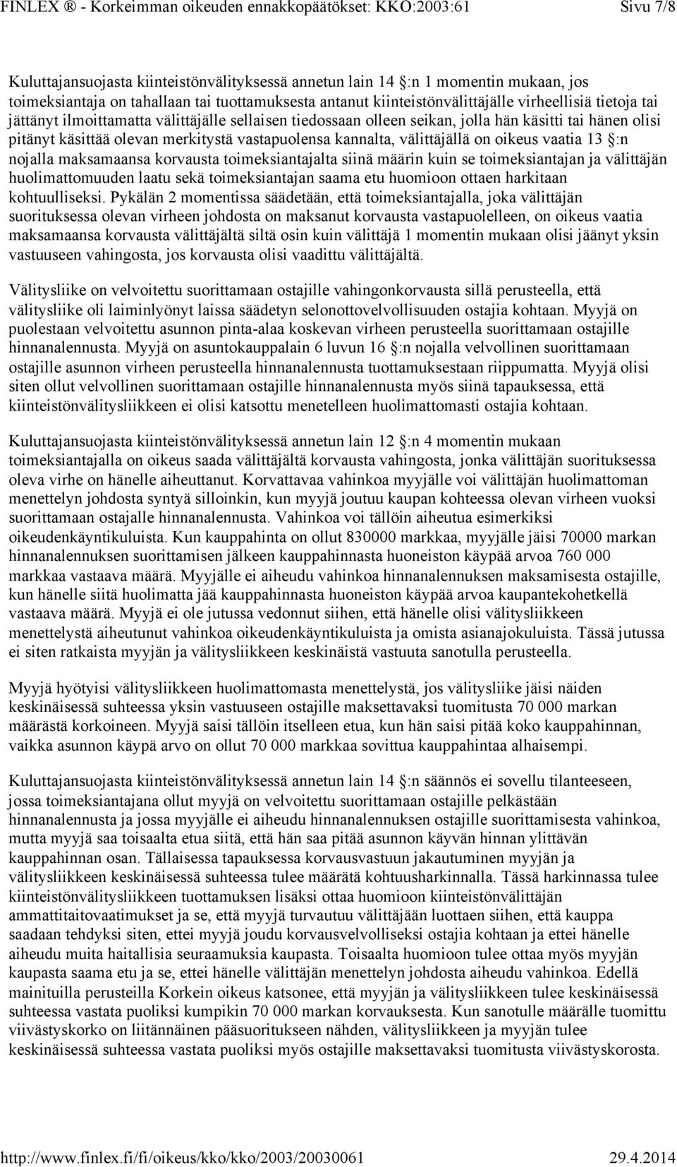 :n nojalla maksamaansa korvausta toimeksiantajalta siinä määrin kuin se toimeksiantajan ja välittäjän huolimattomuuden laatu sekä toimeksiantajan saama etu huomioon ottaen harkitaan kohtuulliseksi.