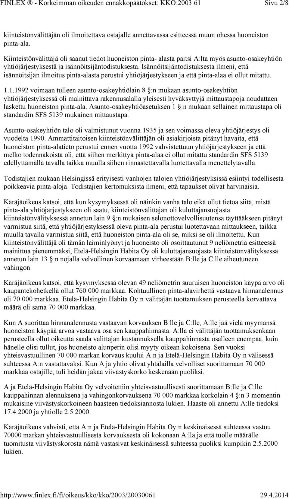 Isännöitsijäntodistuksesta ilmeni, että isännöitsijän ilmoitus pinta-alasta perustui yhtiöjärjestykseen ja että pinta-alaa ei ollut mitattu. 1.