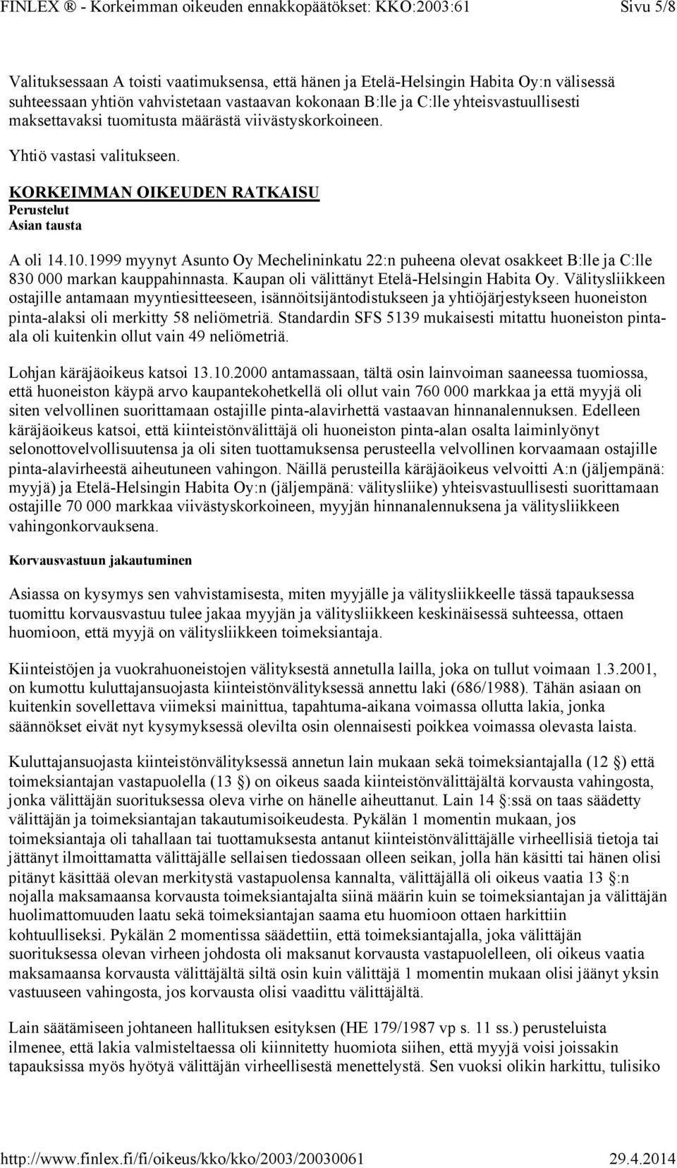 1999 myynyt Asunto Oy Mechelininkatu 22:n puheena olevat osakkeet B:lle ja C:lle 830 000 markan kauppahinnasta. Kaupan oli välittänyt Etelä-Helsingin Habita Oy.