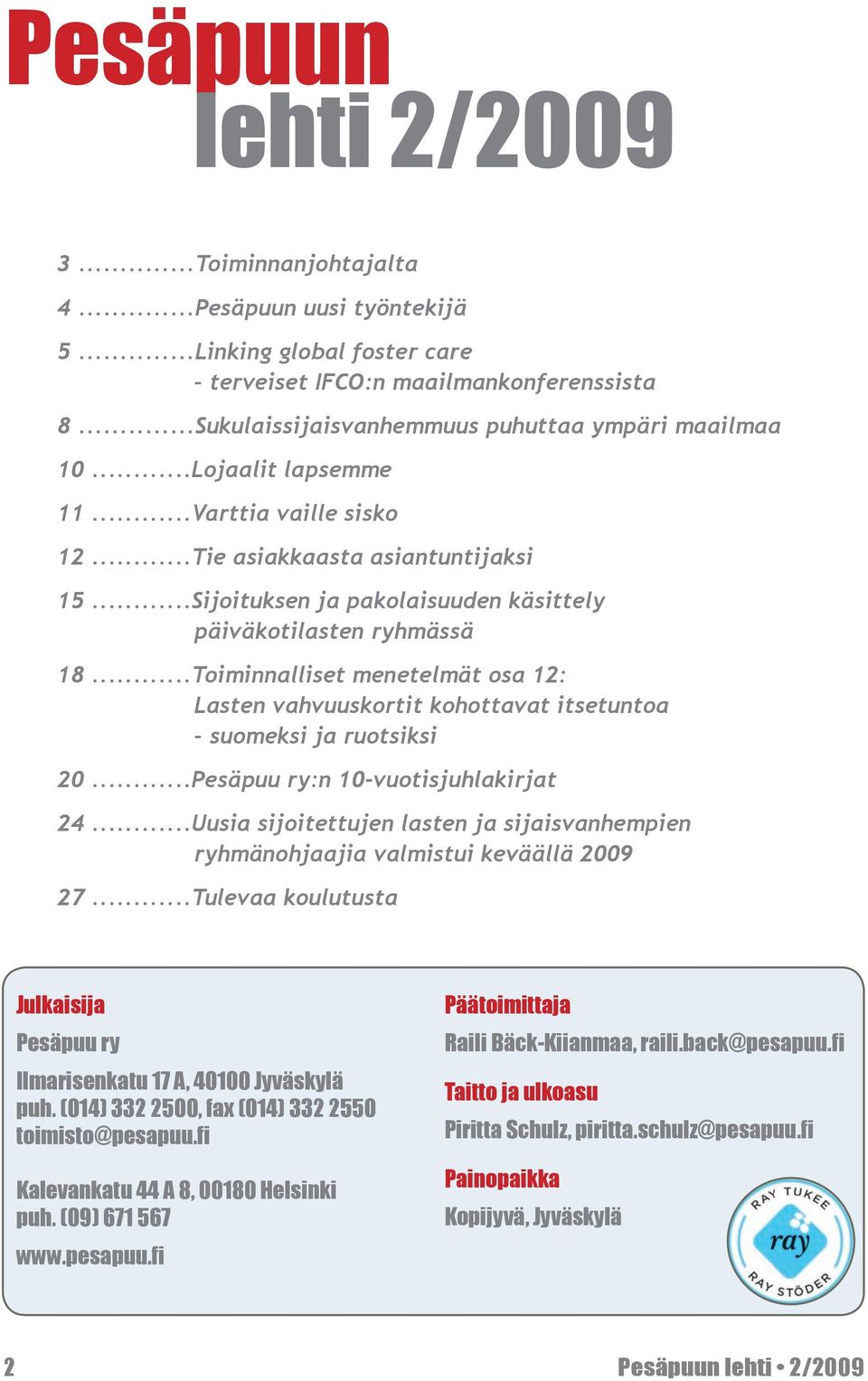 ..Sijoituksen ja pakolaisuuden käsittely päiväkotilasten ryhmässä 18...Toiminnalliset menetelmät osa 12: Lasten vahvuuskortit kohottavat itsetuntoa suomeksi ja ruotsiksi 20.