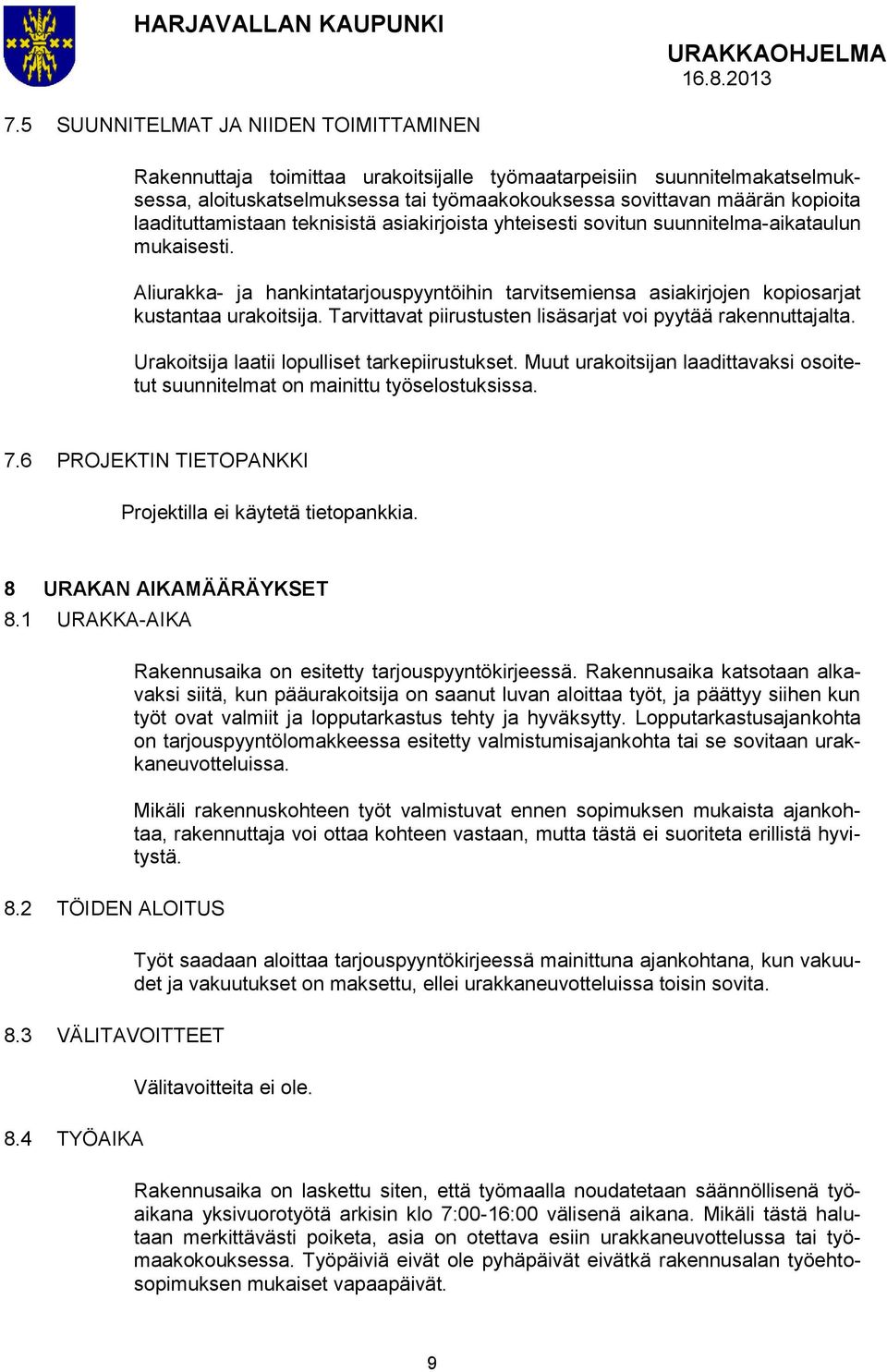 Tarvittavat piirustusten lisäsarjat voi pyytää rakennuttajalta. Urakoitsija laatii lopulliset tarkepiirustukset. Muut urakoitsijan laadittavaksi osoitetut suunnitelmat on mainittu työselostuksissa. 7.