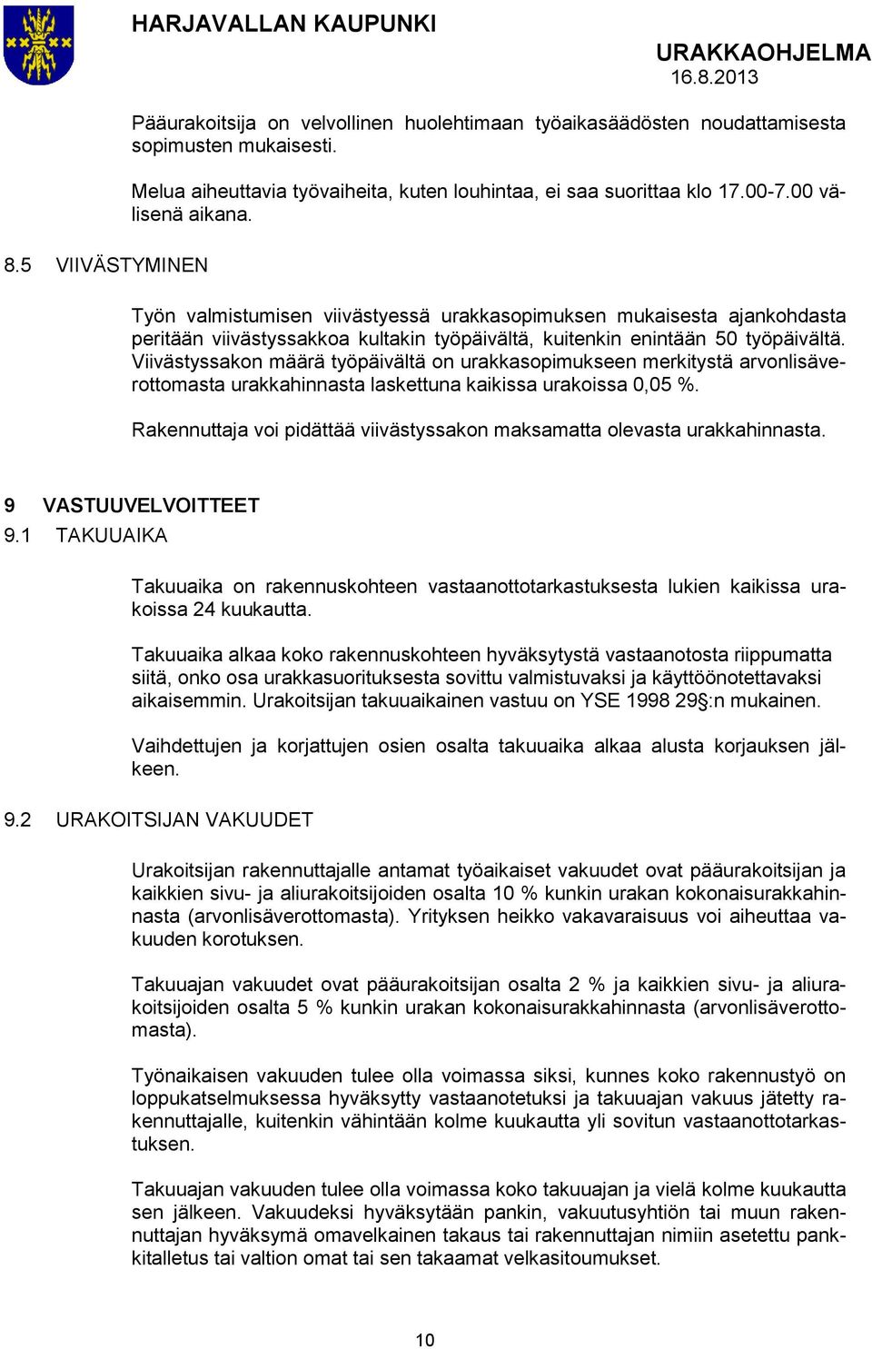 Viivästyssakon määrä työpäivältä on urakkasopimukseen merkitystä arvonlisäverottomasta urakkahinnasta laskettuna kaikissa urakoissa 0,05 %.