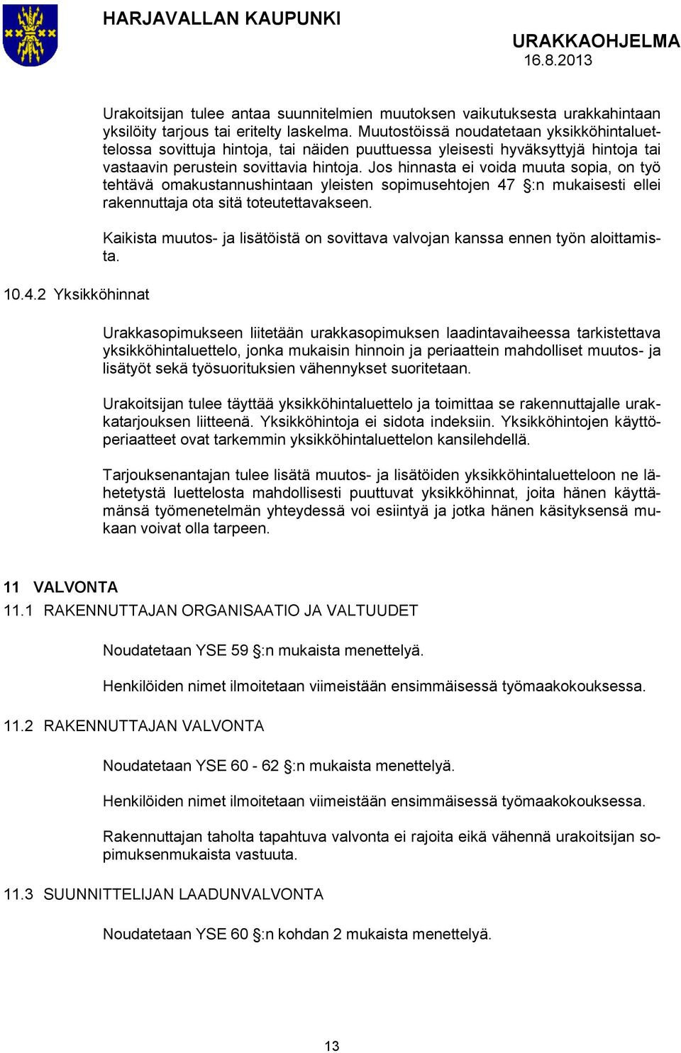 Jos hinnasta ei voida muuta sopia, on työ tehtävä omakustannushintaan yleisten sopimusehtojen 47 :n mukaisesti ellei rakennuttaja ota sitä toteutettavakseen.