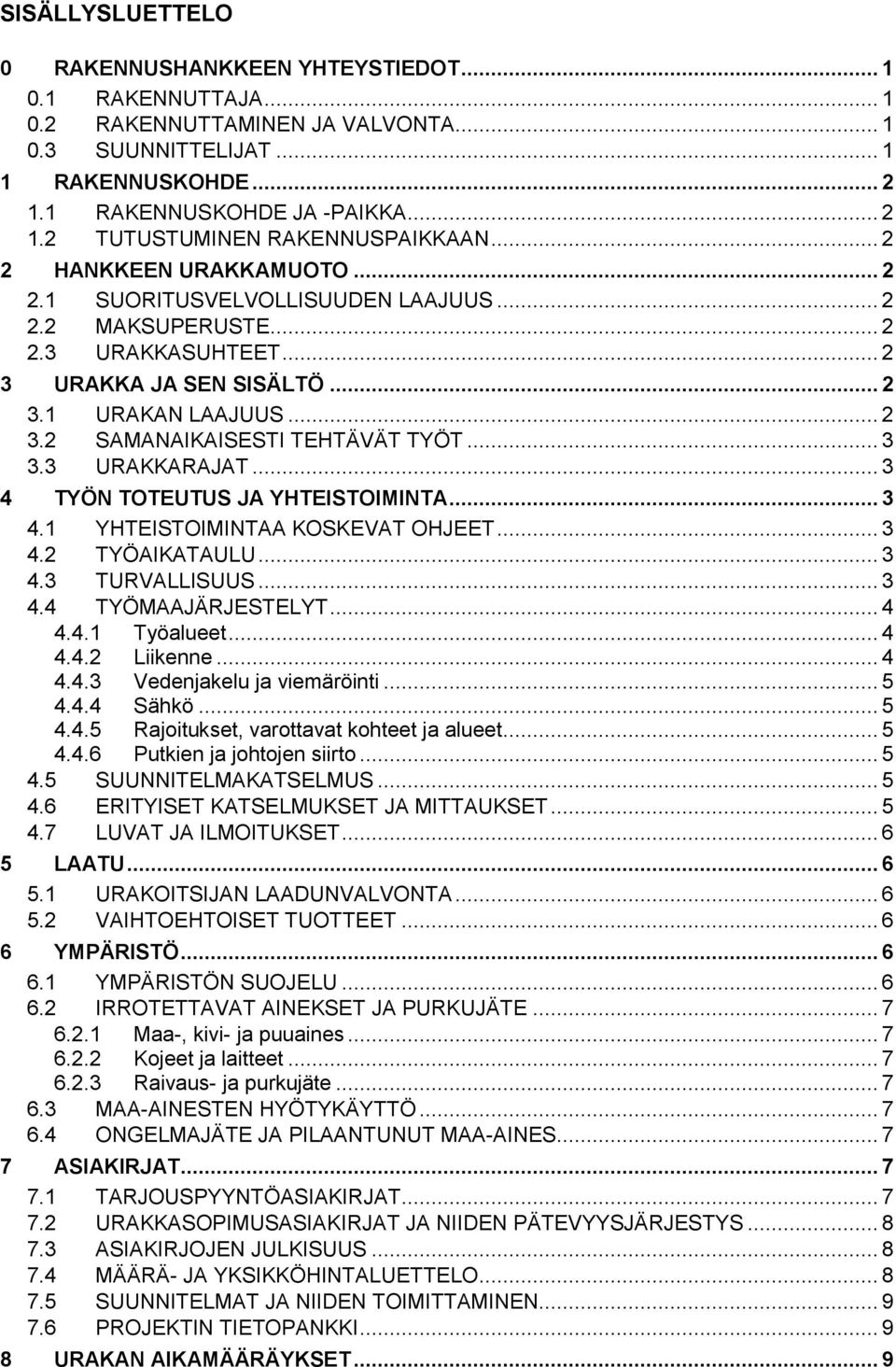 .. 3 3.3 URAKKARAJAT... 3 4 TYÖN TOTEUTUS JA YHTEISTOIMINTA... 3 4.1 YHTEISTOIMINTAA KOSKEVAT OHJEET... 3 4.2 TYÖAIKATAULU... 3 4.3 TURVALLISUUS... 3 4.4 TYÖMAAJÄRJESTELYT... 4 4.4.1 Työalueet... 4 4.4.2 Liikenne.