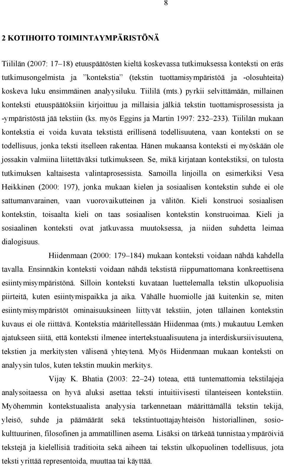 ) pyrkii selvittämään, millainen konteksti etuuspäätöksiin kirjoittuu ja millaisia jälkiä tekstin tuottamisprosessista ja -ympäristöstä jää tekstiin (ks. myös Eggins ja Martin 1997: 232 233).