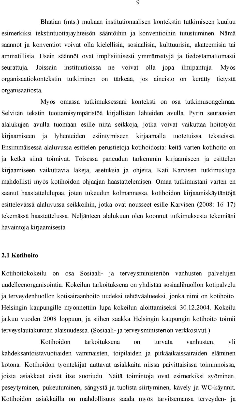 Joissain instituutioissa ne voivat olla jopa ilmipantuja. Myös organisaatiokontekstin tutkiminen on tärkeää, jos aineisto on kerätty tietystä organisaatiosta.