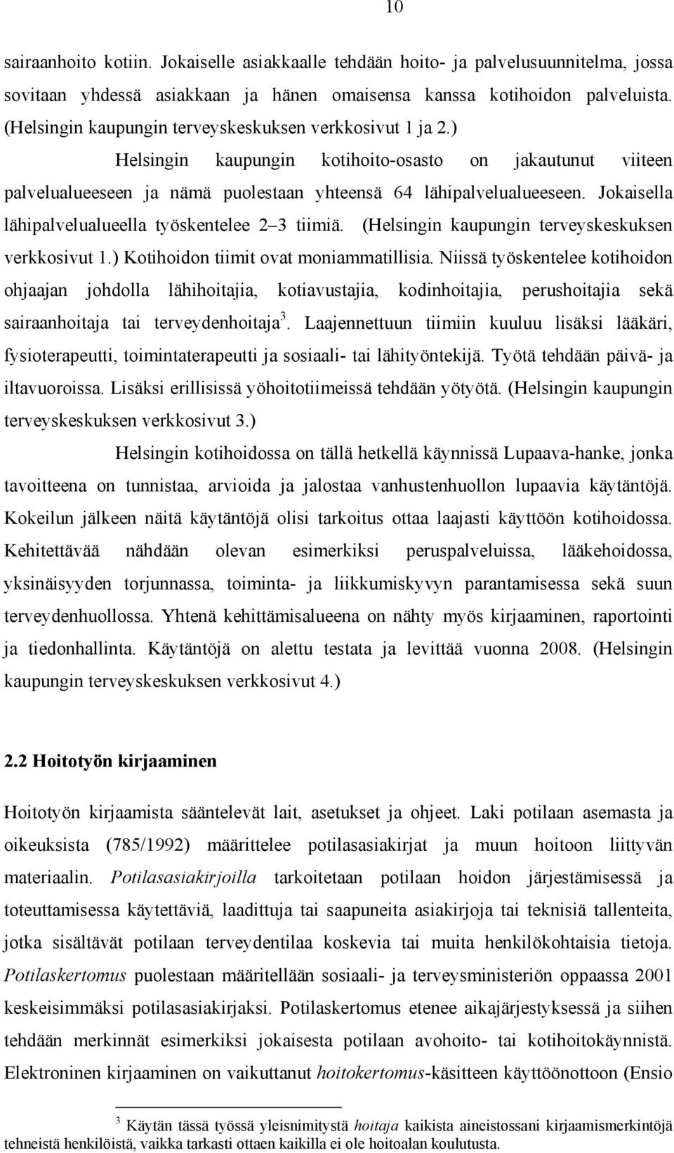 Jokaisella lähipalvelualueella työskentelee 2 3 tiimiä. (Helsingin kaupungin terveyskeskuksen verkkosivut 1.) Kotihoidon tiimit ovat moniammatillisia.