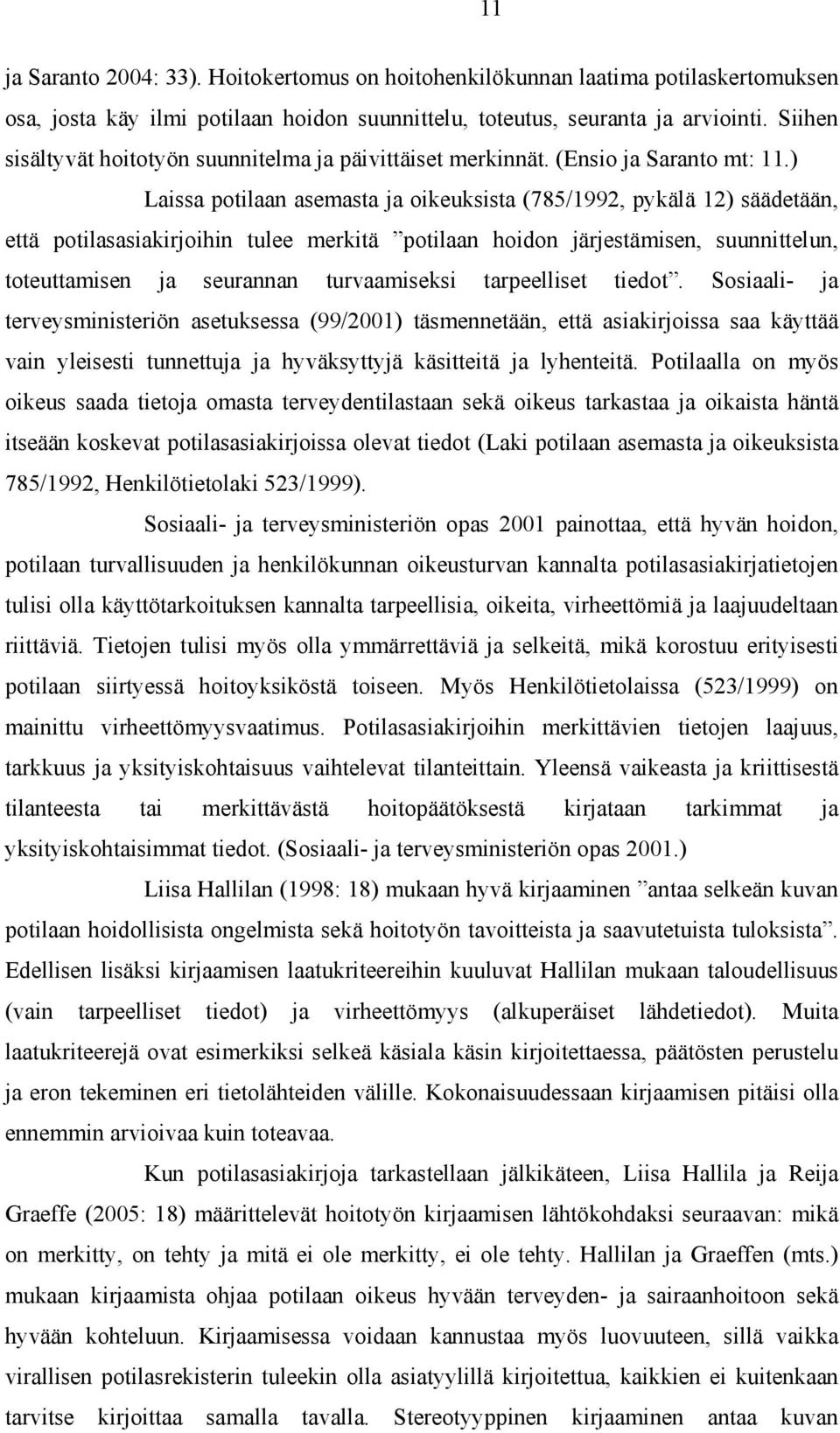 ) Laissa potilaan asemasta ja oikeuksista (785/1992, pykälä 12) säädetään, että potilasasiakirjoihin tulee merkitä potilaan hoidon järjestämisen, suunnittelun, toteuttamisen ja seurannan