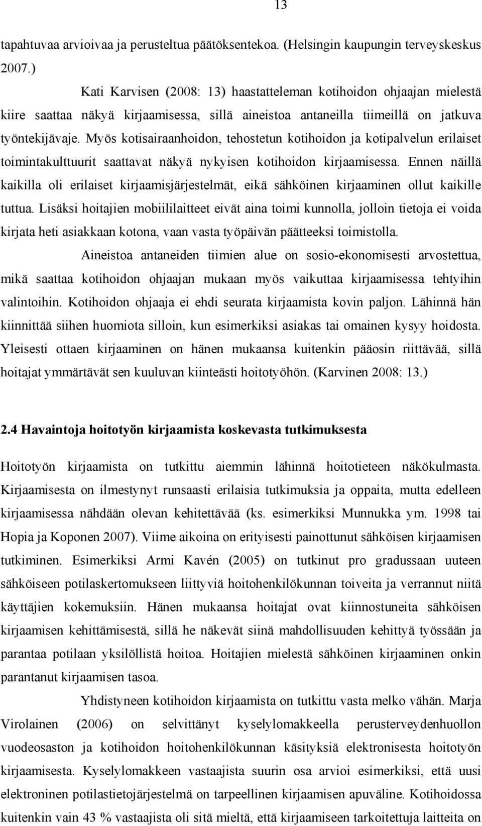 Myös kotisairaanhoidon, tehostetun kotihoidon ja kotipalvelun erilaiset toimintakulttuurit saattavat näkyä nykyisen kotihoidon kirjaamisessa.