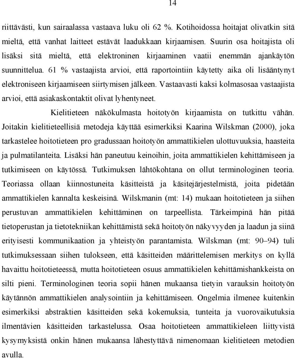 61 % vastaajista arvioi, että raportointiin käytetty aika oli lisääntynyt elektroniseen kirjaamiseen siirtymisen jälkeen.