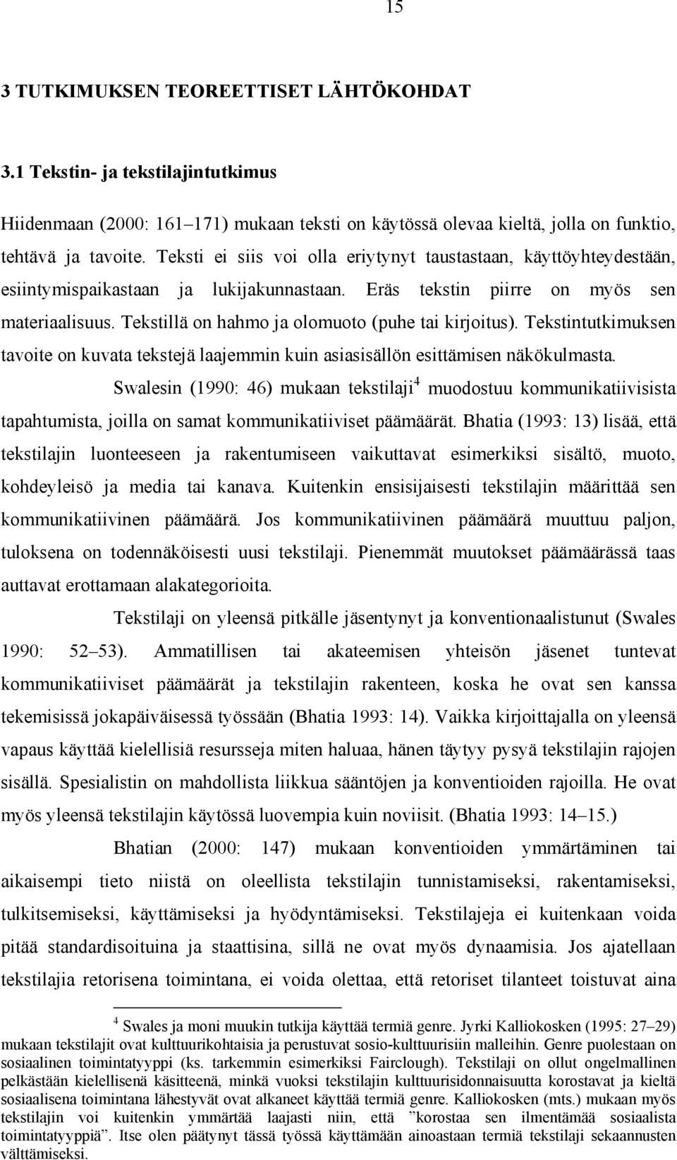 Tekstillä on hahmo ja olomuoto (puhe tai kirjoitus). Tekstintutkimuksen tavoite on kuvata tekstejä laajemmin kuin asiasisällön esittämisen näkökulmasta.