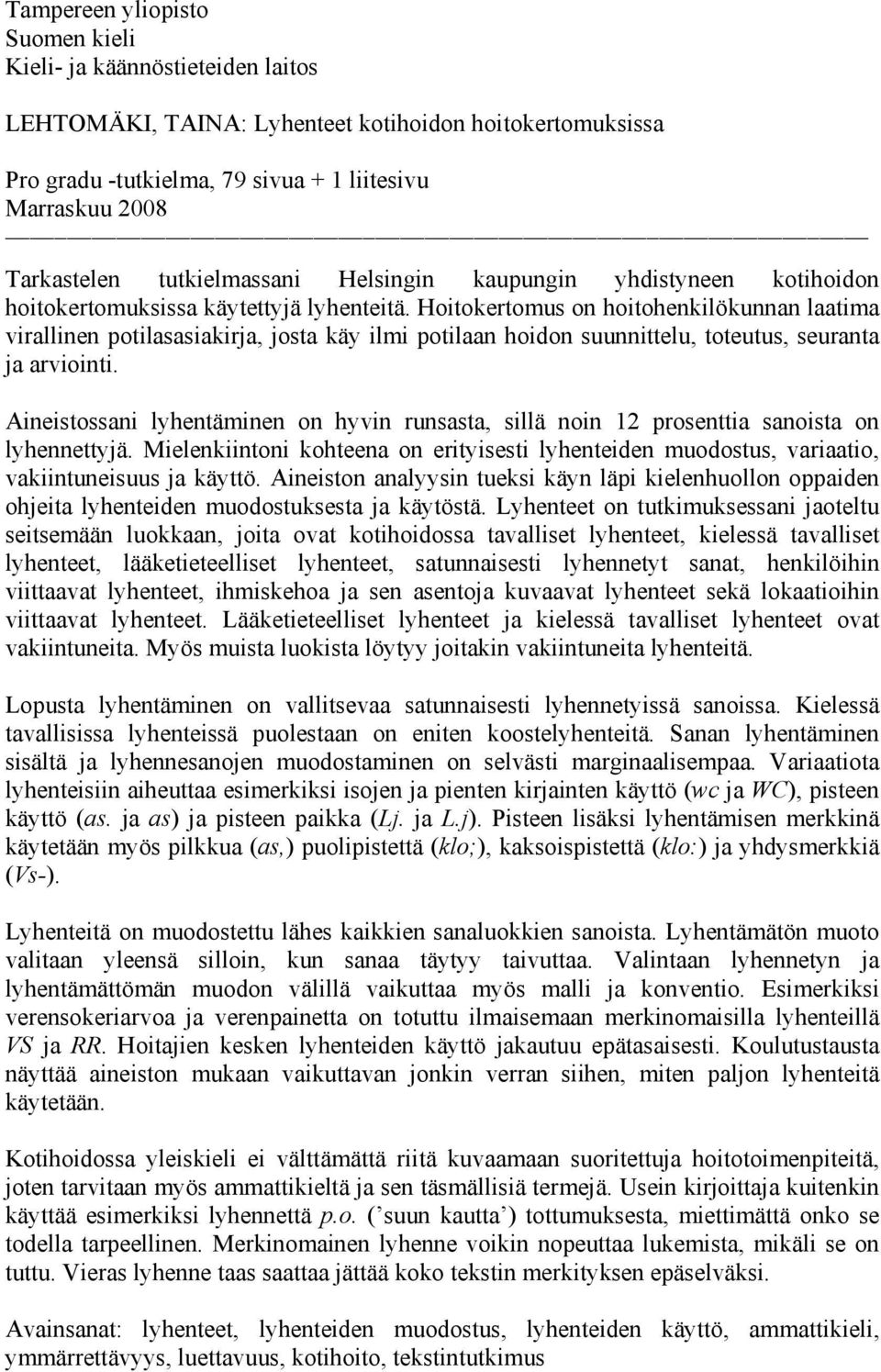 Hoitokertomus on hoitohenkilökunnan laatima virallinen potilasasiakirja, josta käy ilmi potilaan hoidon suunnittelu, toteutus, seuranta ja arviointi.