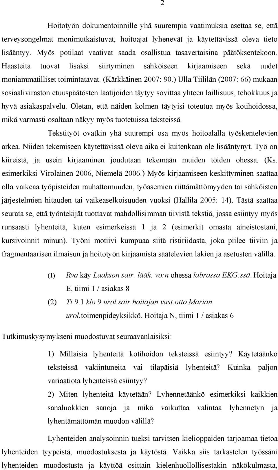 ) Ulla Tiililän (2007: 66) mukaan sosiaaliviraston etuuspäätösten laatijoiden täytyy sovittaa yhteen laillisuus, tehokkuus ja hyvä asiakaspalvelu.