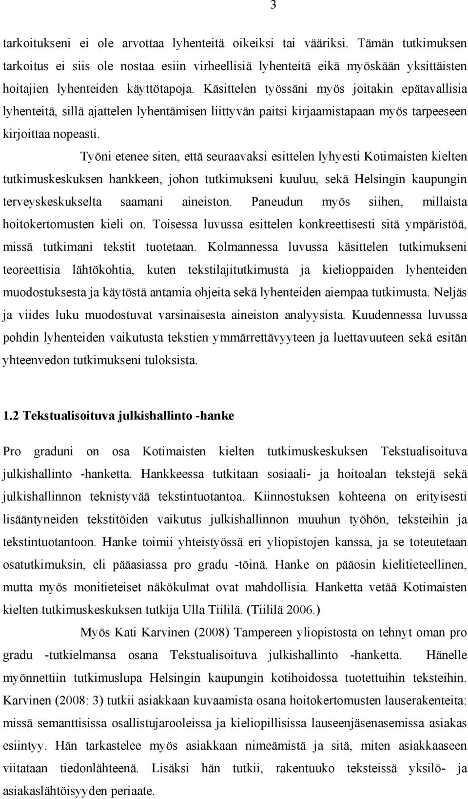 Käsittelen työssäni myös joitakin epätavallisia lyhenteitä, sillä ajattelen lyhentämisen liittyvän paitsi kirjaamistapaan myös tarpeeseen kirjoittaa nopeasti.