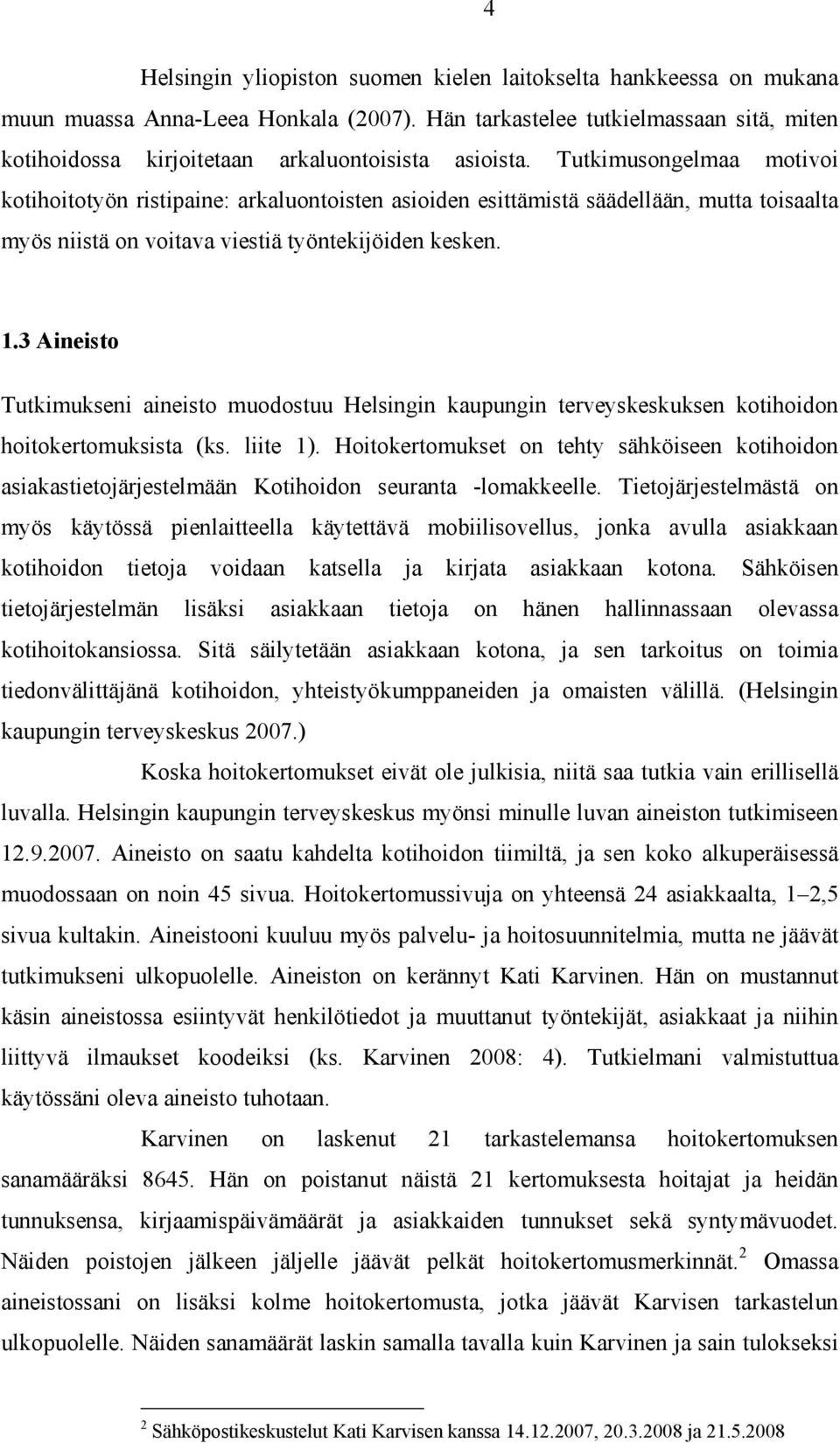 Tutkimusongelmaa motivoi kotihoitotyön ristipaine: arkaluontoisten asioiden esittämistä säädellään, mutta toisaalta myös niistä on voitava viestiä työntekijöiden kesken. 1.