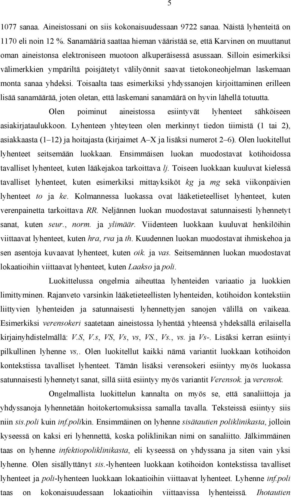 Silloin esimerkiksi välimerkkien ympäriltä poisjätetyt välilyönnit saavat tietokoneohjelman laskemaan monta sanaa yhdeksi.