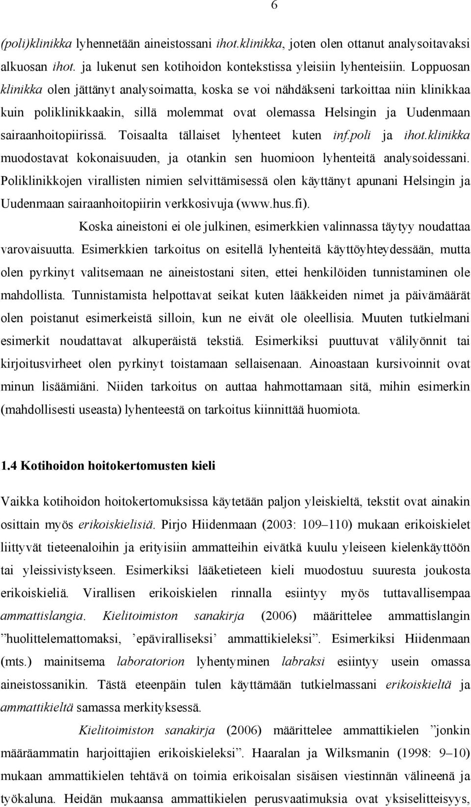 Toisaalta tällaiset lyhenteet kuten inf.poli ja ihot.klinikka muodostavat kokonaisuuden, ja otankin sen huomioon lyhenteitä analysoidessani.