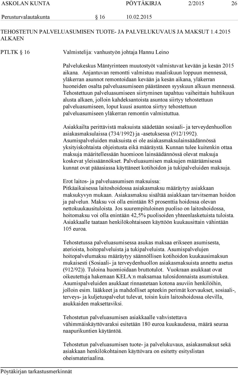 Anjantuvan remontti valmistuu maaliskuun loppuun mennessä, yläkerran asunnot remontoidaan kevään ja kesän aikana, yläkerran huoneiden osalta palveluasumiseen päästäneen syyskuun alkuun mennessä.