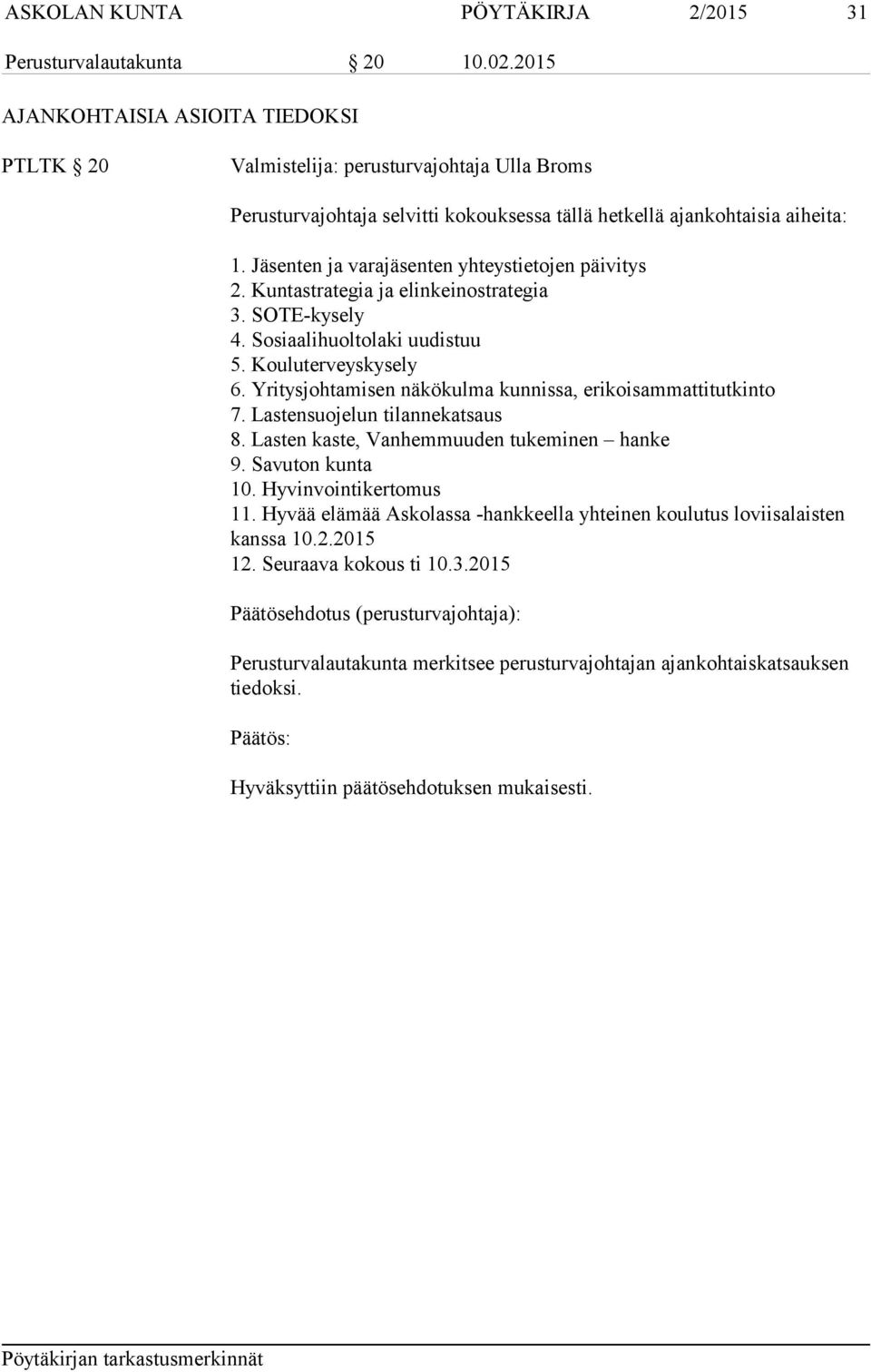 Jäsenten ja varajäsenten yhteystietojen päivitys 2. Kuntastrategia ja elinkeinostrategia 3. SOTE-kysely 4. Sosiaalihuoltolaki uudistuu 5. Kouluterveyskysely 6.