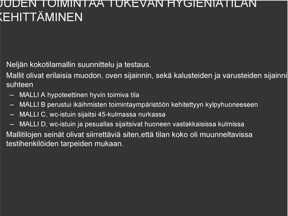 tila MALLI B perustui ikäihmisten toimintaympäristöön kehitettyyn kylpyhuoneeseen MALLI C, wc-istuin sijaitsi 45-kulmassa nurkassa MALLI