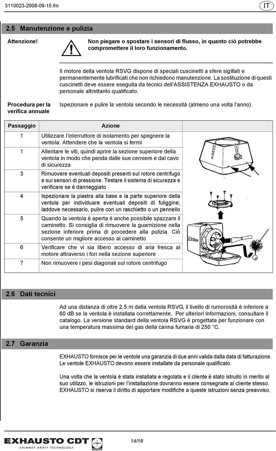 La sostituzione di questi cuscinetti deve essere eseguita da tecnici dell ASSISTENZA EXHAUSTO o da personale altrettanto qualificato.