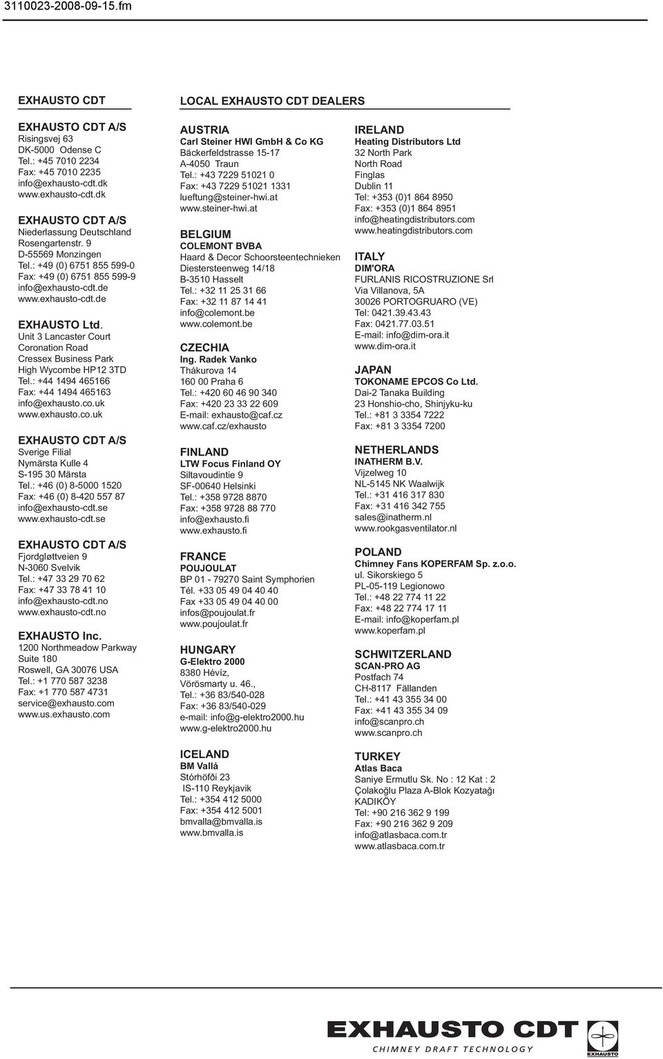 Unit 3 Lancaster Court Coronation Road Cressex Business Park High Wycombe HP12 3TD Tel.: +44 1494 465166 Fax: +44 1494 465163 info@exhausto.co.uk www.exhausto.co.uk EXHAUSTO CDT A/S Sverige Filial Nymärsta Kulle 4 S-195 30 Märsta Tel.