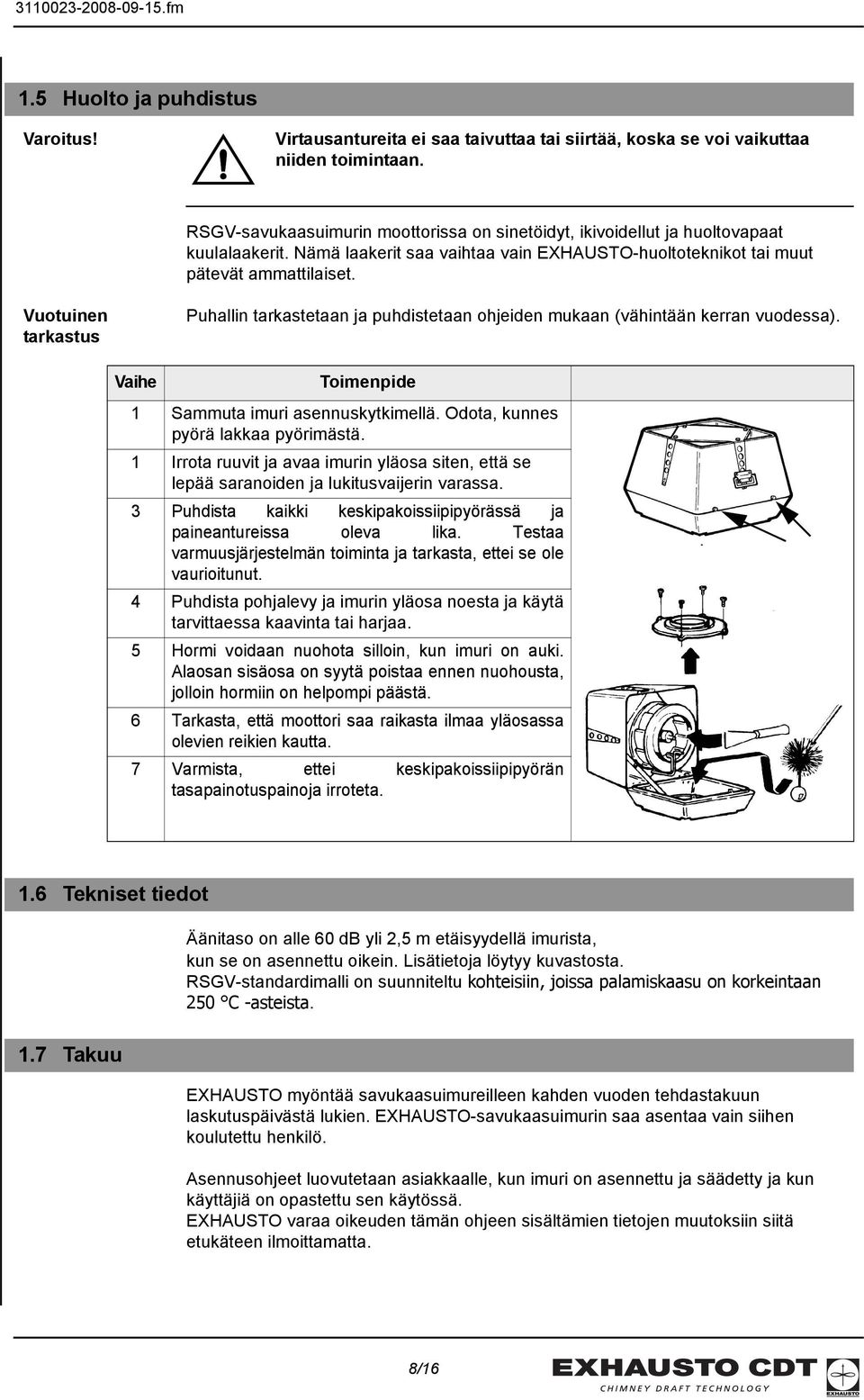 Vuotuinen tarkastus Puhallin tarkastetaan ja puhdistetaan ohjeiden mukaan (vähintään kerran vuodessa). Vaihe Toimenpide 1 Sammuta imuri asennuskytkimellä. Odota, kunnes pyörä lakkaa pyörimästä.