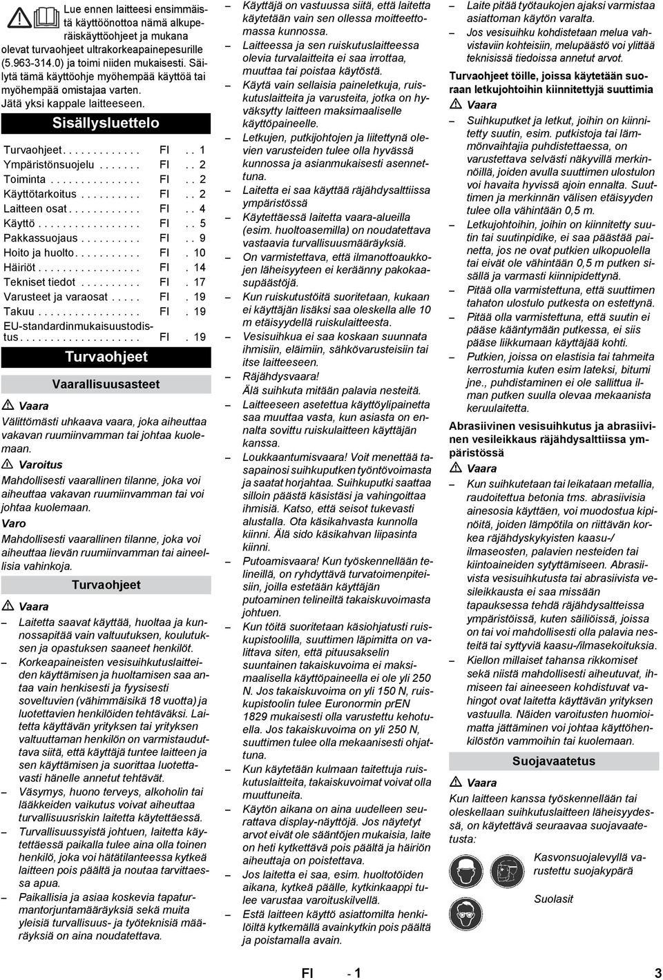 ......... FI.. 2 Laitteen osat............ FI.. 4 Käyttö................. FI.. 5 Pakkassuojaus.......... FI.. 9 Hoito ja huolto........... FI. 10 Häiriöt................. FI. 14 Tekniset tiedot.......... FI. 17 Varusteet ja varaosat.