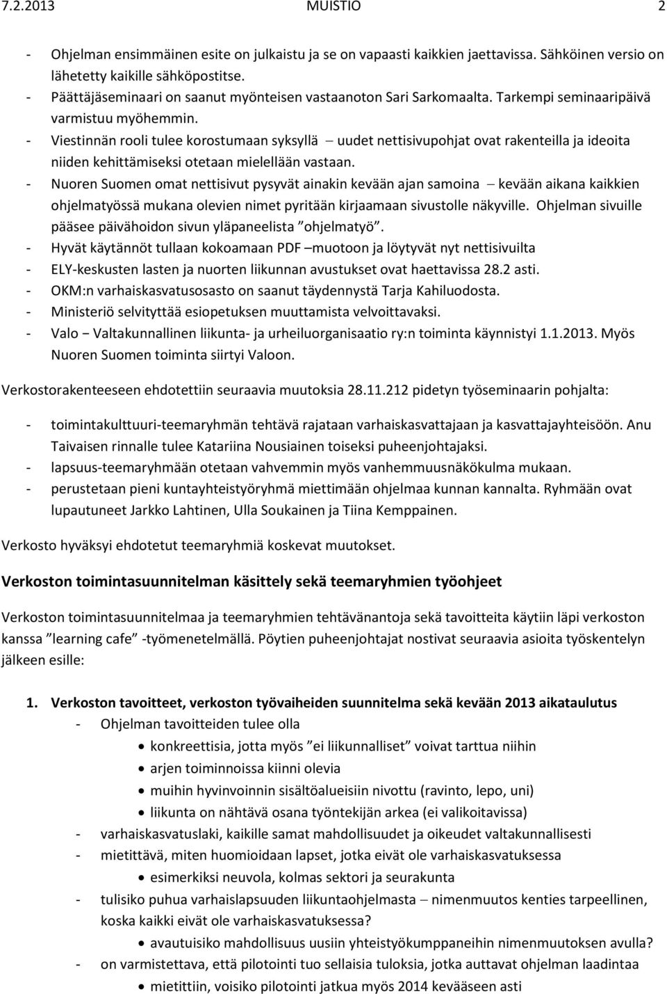 - Viestinnän rooli tulee korostumaan syksyllä uudet nettisivupohjat ovat rakenteilla ja ideoita niiden kehittämiseksi otetaan mielellään vastaan.