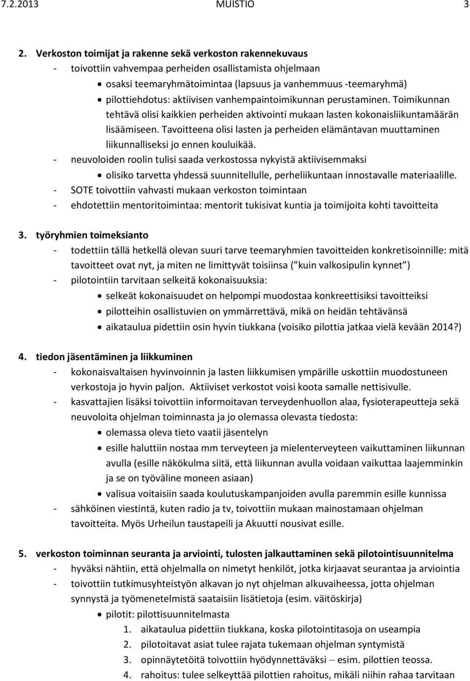 aktiivisen vanhempaintoimikunnan perustaminen. Toimikunnan tehtävä olisi kaikkien perheiden aktivointi mukaan lasten kokonaisliikuntamäärän lisäämiseen.