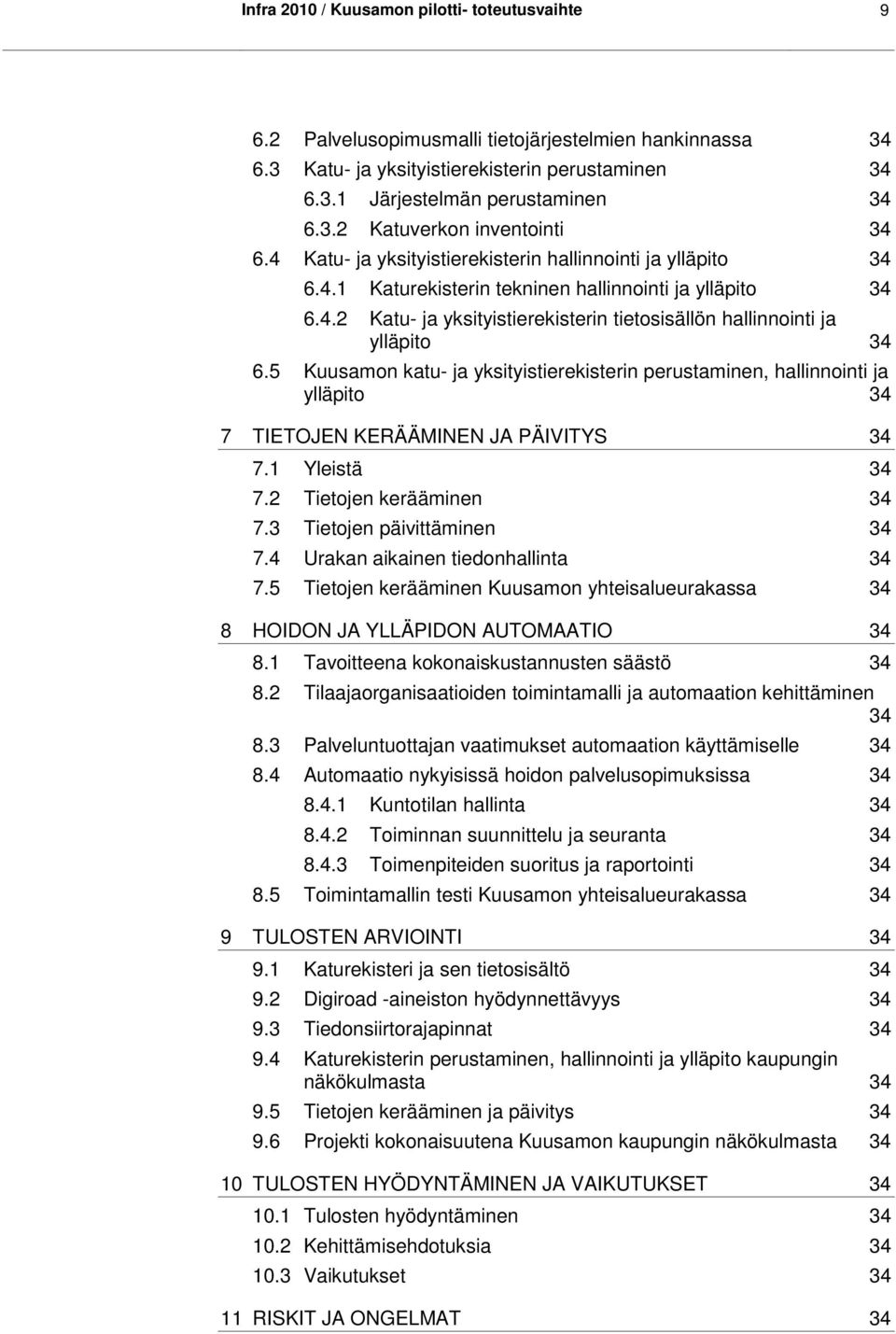 5 Kuusamon katu- ja yksityistierekisterin perustaminen, hallinnointi ja ylläpito 34 7 TIETOJEN KERÄÄMINEN JA PÄIVITYS 34 7.1 Yleistä 34 7.2 Tietojen kerääminen 34 7.3 Tietojen päivittäminen 34 7.