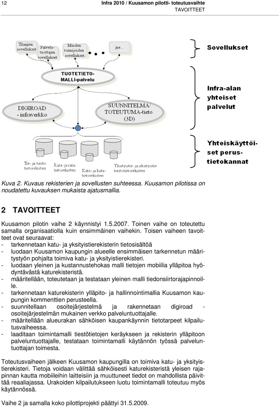 Toisen vaiheen tavoitteet ovat seuraavat: - tarkennetaan katu- ja yksityistierekisterin tietosisältöä - luodaan Kuusamon kaupungin alueelle ensimmäisen tarkennetun määritystyön pohjalta toimiva katu-