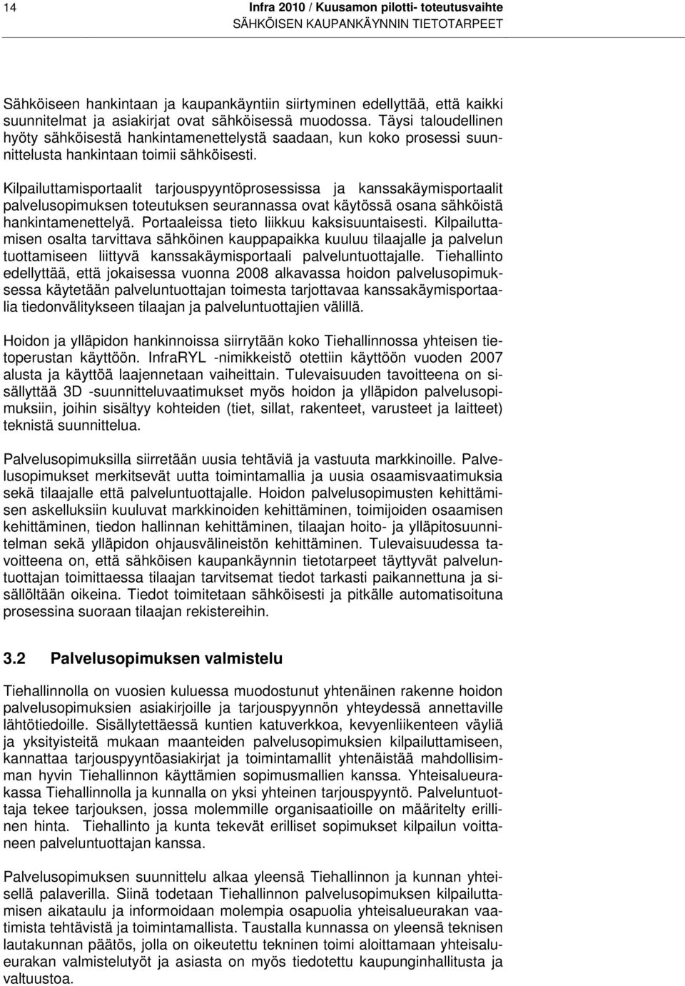 Kilpailuttamisportaalit tarjouspyyntöprosessissa ja kanssakäymisportaalit palvelusopimuksen toteutuksen seurannassa ovat käytössä osana sähköistä hankintamenettelyä.