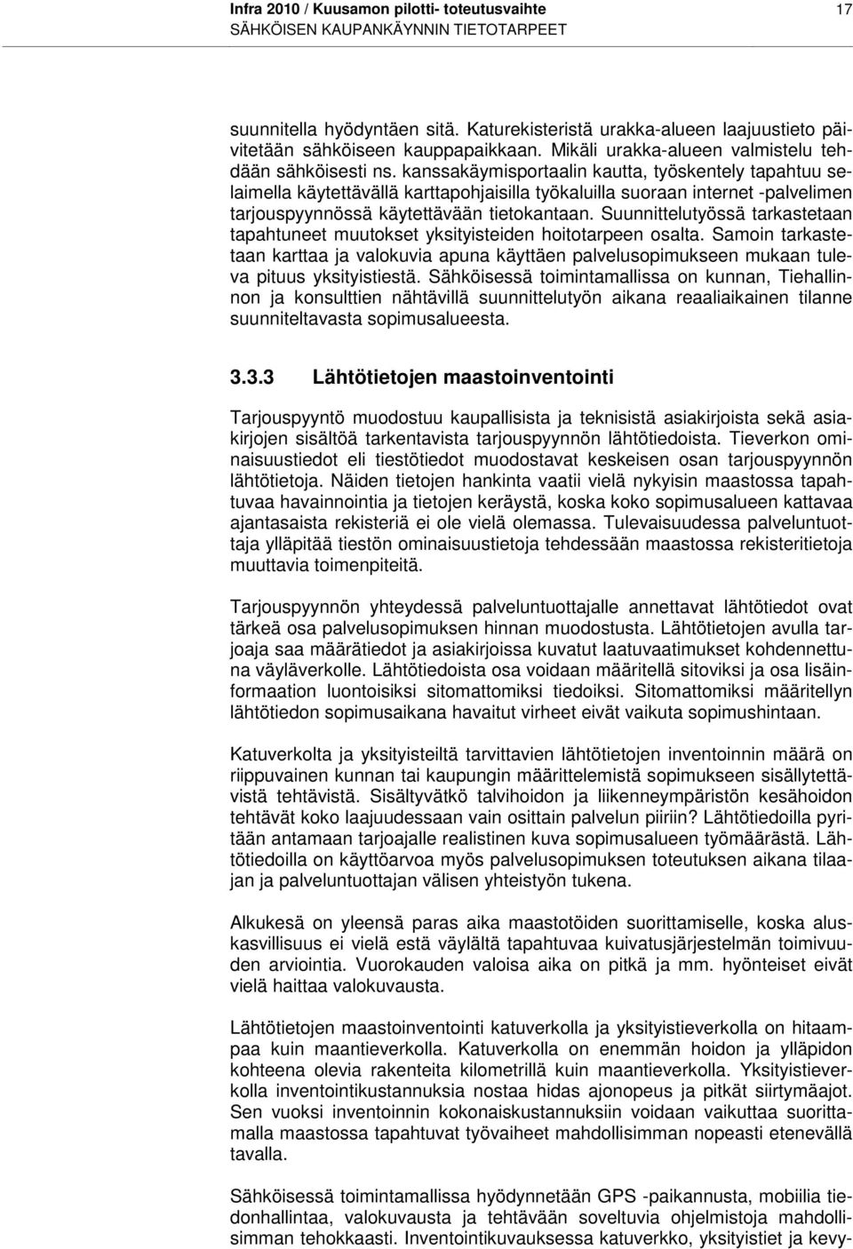 kanssakäymisportaalin kautta, työskentely tapahtuu selaimella käytettävällä karttapohjaisilla työkaluilla suoraan internet -palvelimen tarjouspyynnössä käytettävään tietokantaan.