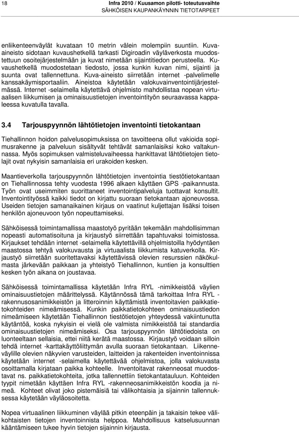 Kuvaushetkellä muodostetaan tiedosto, jossa kunkin kuvan nimi, sijainti ja suunta ovat tallennettuna. Kuva-aineisto siirretään internet -palvelimelle kanssakäymisportaaliin.