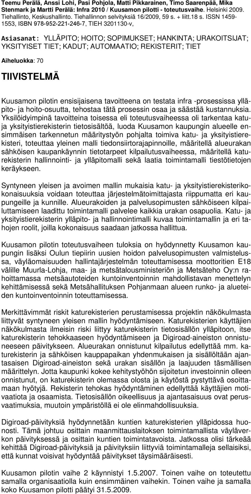 ISSN 1459-1553, ISBN 978-952-221-246-7, TIEH 3201130-v, Asiasanat: YLLÄPITO; HOITO; SOPIMUKSET; HANKINTA; URAKOITSIJAT; YKSITYISET TIET; KADUT; AUTOMAATIO; REKISTERIT; TIET Aiheluokka: 70 TIIVISTELMÄ