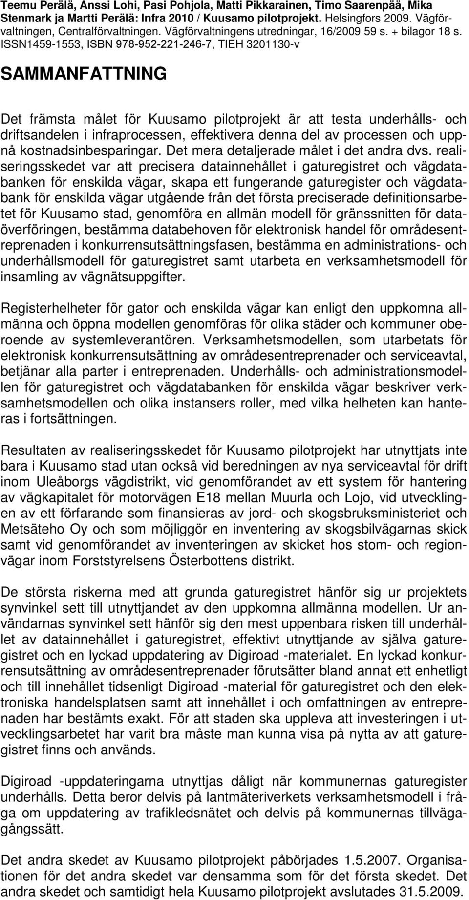 ISSN1459-1553, ISBN 978-952-221-246-7, TIEH 3201130-v SAMMANFATTNING Det främsta målet för Kuusamo pilotprojekt är att testa underhålls- och driftsandelen i infraprocessen, effektivera denna del av